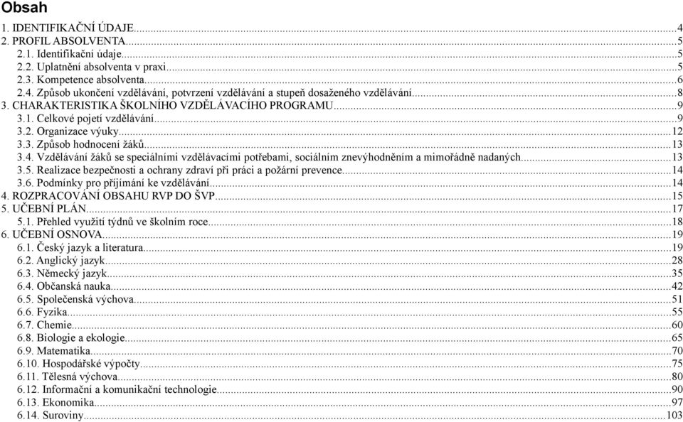 Vzdělávání žáků se speciálními vzdělávacími potřebami, sociálním znevýhodněním a mimořádně nadaných...13 3.5. Realizace bezpečnosti a ochrany zdraví při práci a požární prevence...14 3.6.