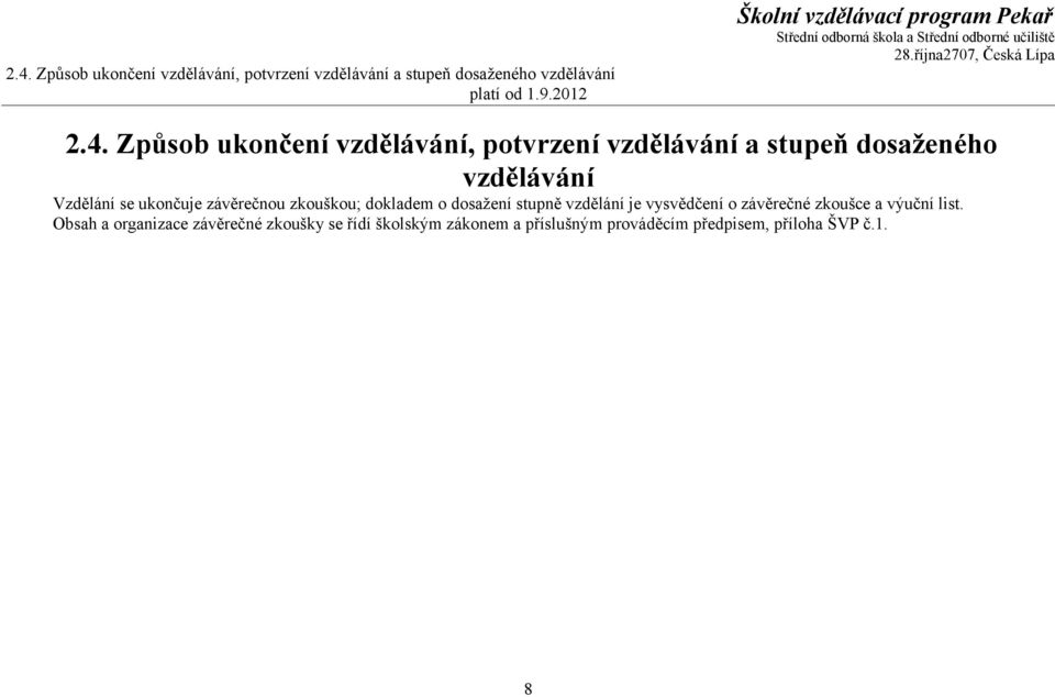 Způsob ukončení vzdělávání, potvrzení vzdělávání a stupeň dosaženého vzdělávání Vzdělání se ukončuje závěrečnou