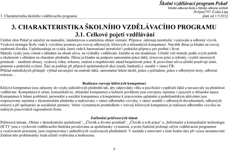 Největší důraz je kladen na rozvoj osobnosti člověka. Upřednostňuje se výuka, která vede k harmonizaci teoretické i praktické přípravy pro profesi i život.