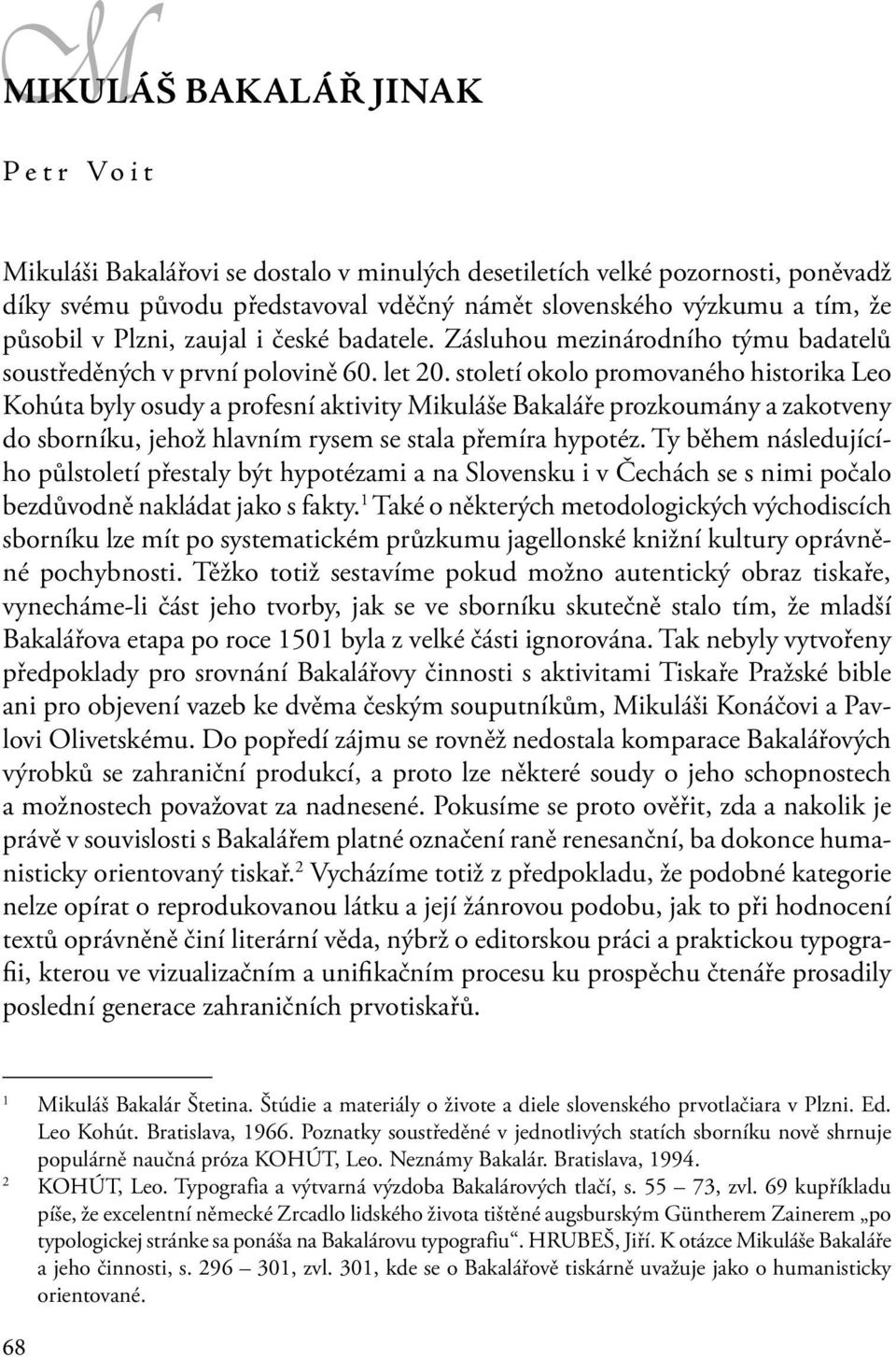 století okolo promovaného historika Leo Kohúta byly osudy a profesní aktivity Mikuláše Bakaláře prozkoumány a zakotveny do sborníku, jehož hlavním rysem se stala přemíra hypotéz.