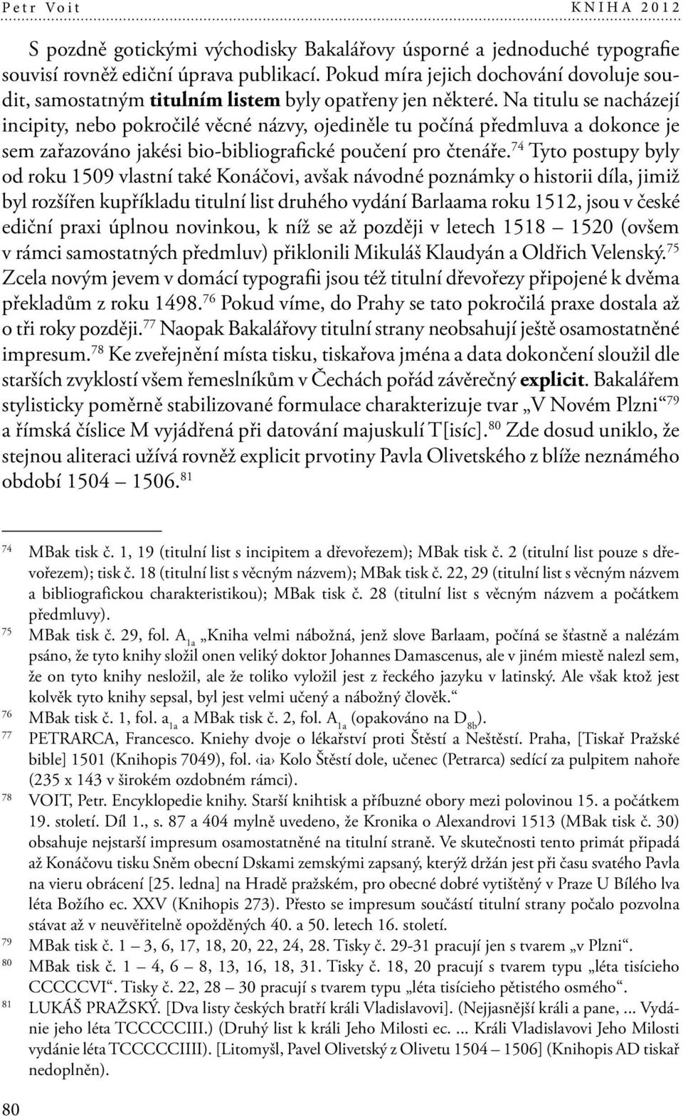 Na titulu se nacházejí incipity, nebo pokročilé věcné názvy, ojediněle tu počíná předmluva a dokonce je sem zařazováno jakési bio-bibliografické poučení pro čtenáře.