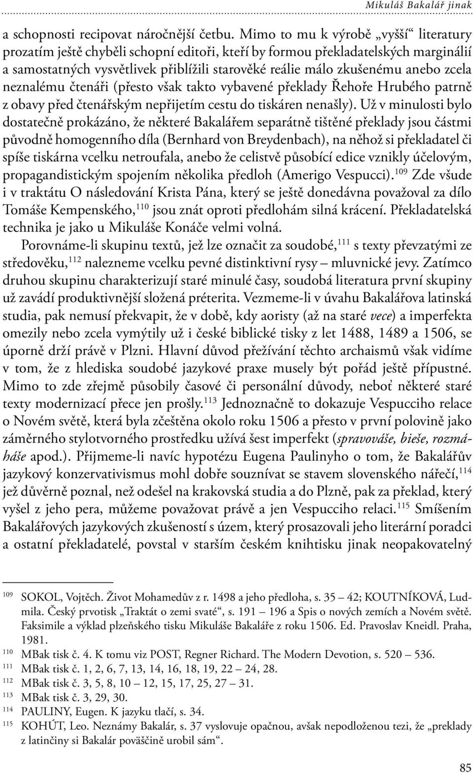 zcela neznalému čtenáři (přesto však takto vybavené překlady Řehoře Hrubého patrně z obavy před čtenářským nepřijetím cestu do tiskáren nenašly).