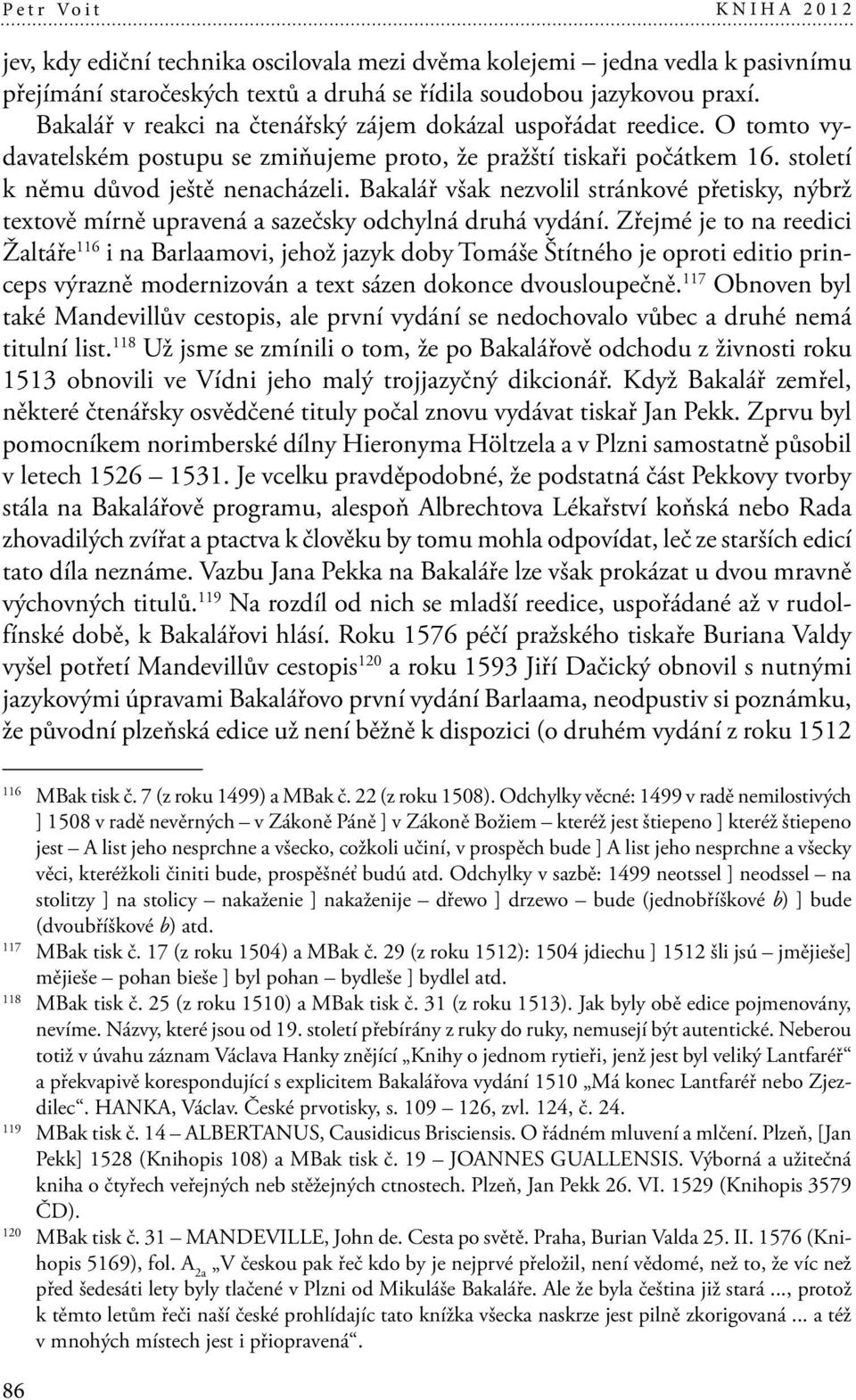 Bakalář však nezvolil stránkové přetisky, nýbrž textově mírně upravená a sazečsky odchylná druhá vydání.