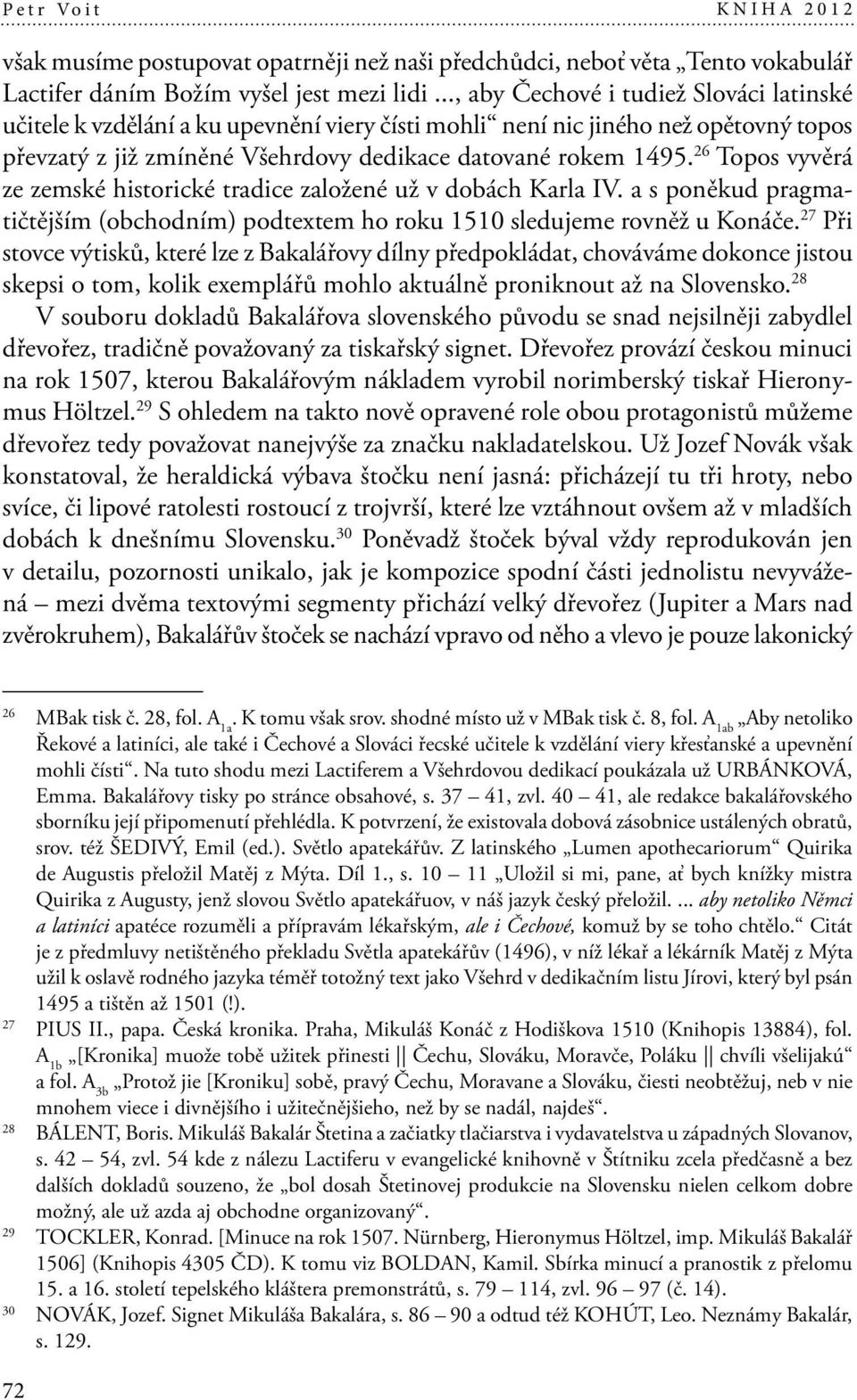 26 Topos vyvěrá ze zemské historické tradice založené už v dobách Karla IV. a s poněkud pragmatičtějším (obchodním) podtextem ho roku 1510 sledujeme rovněž u Konáče.