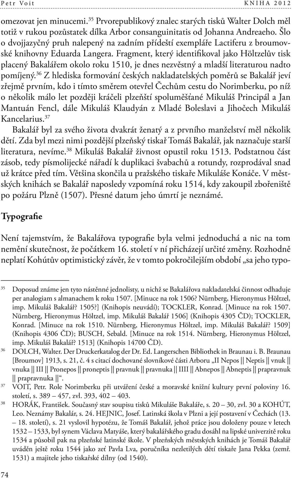 Fragment, který identifikoval jako Höltzelův tisk placený Bakalářem okolo roku 1510, je dnes nezvěstný a mladší literaturou nadto pomíjený.