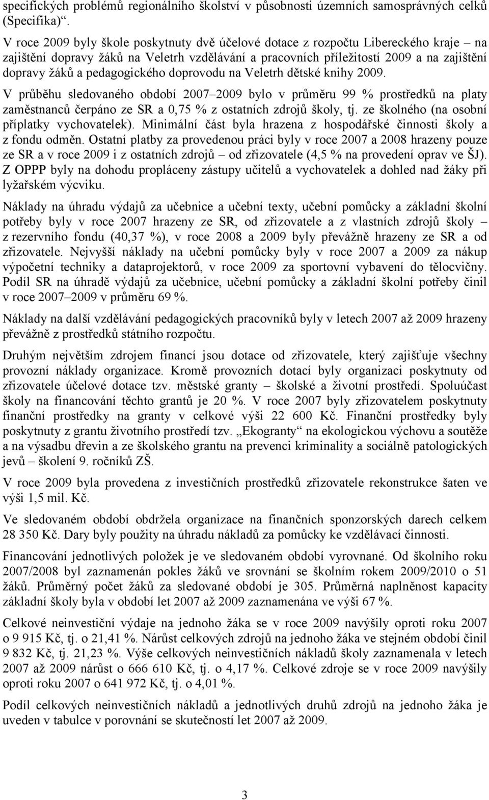 pedagogického doprovodu na Veletrh dětské knihy 2009. V průběhu sledovaného období 2007 2009 bylo v průměru 99 % prostředků na platy zaměstnanců čerpáno ze SR a 0,75 % z ostatních zdrojů školy, tj.