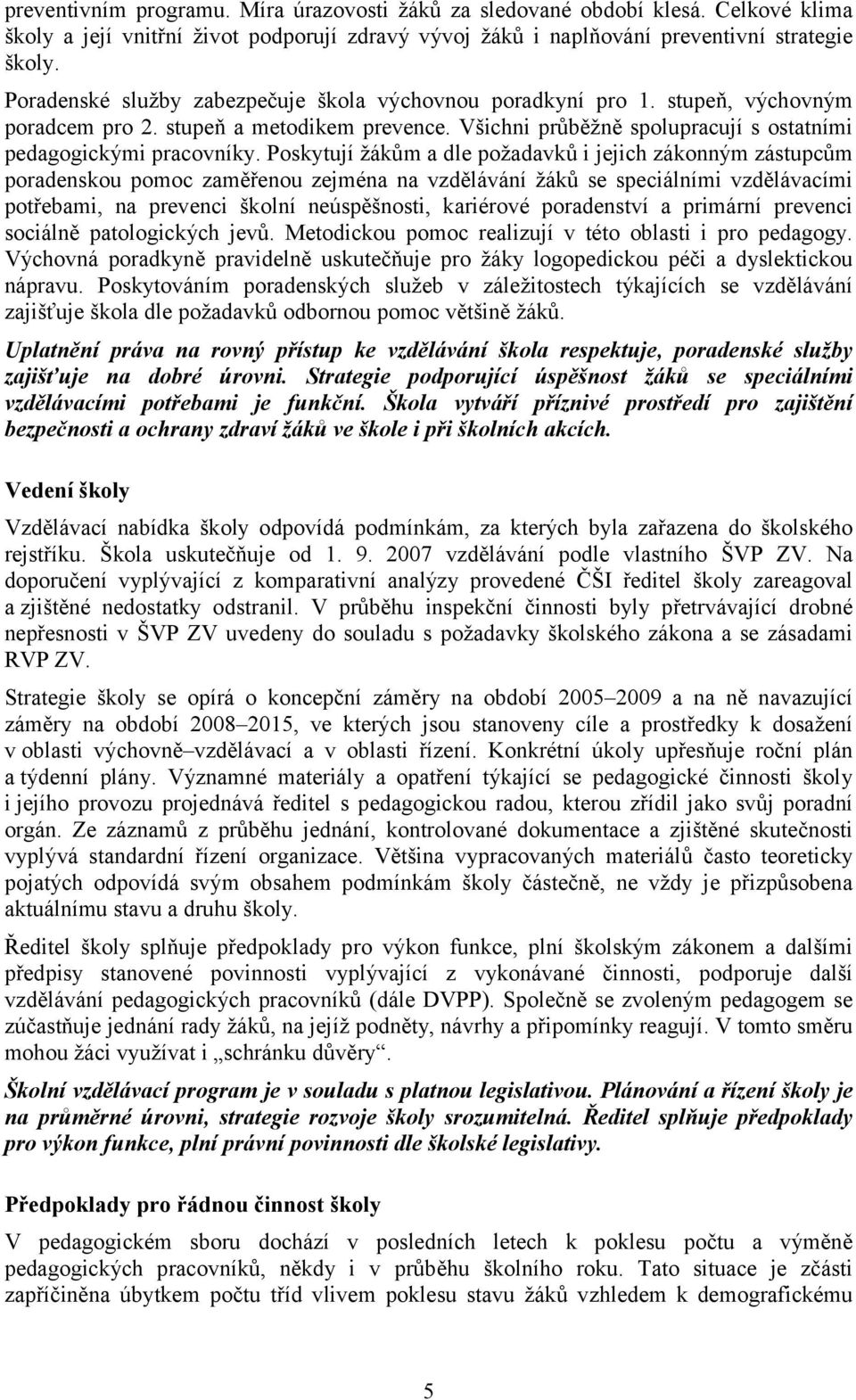 Poskytují žákům a dle požadavků i jejich zákonným zástupcům poradenskou pomoc zaměřenou zejména na vzdělávání žáků se speciálními vzdělávacími potřebami, na prevenci školní neúspěšnosti, kariérové