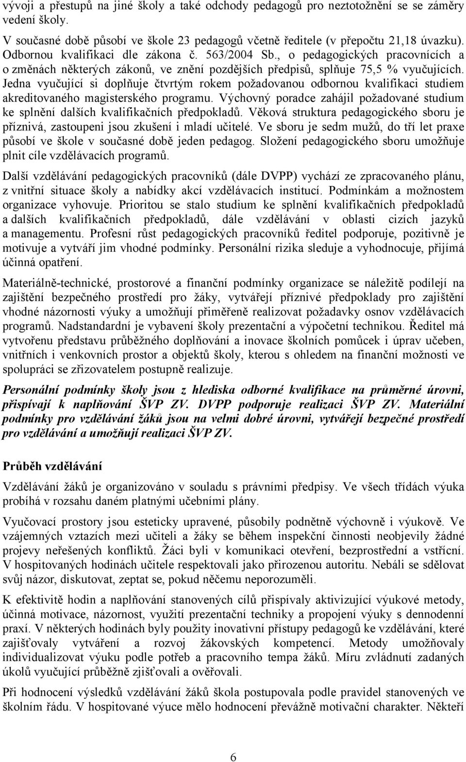 Jedna vyučující si doplňuje čtvrtým rokem požadovanou odbornou kvalifikaci studiem akreditovaného magisterského programu.