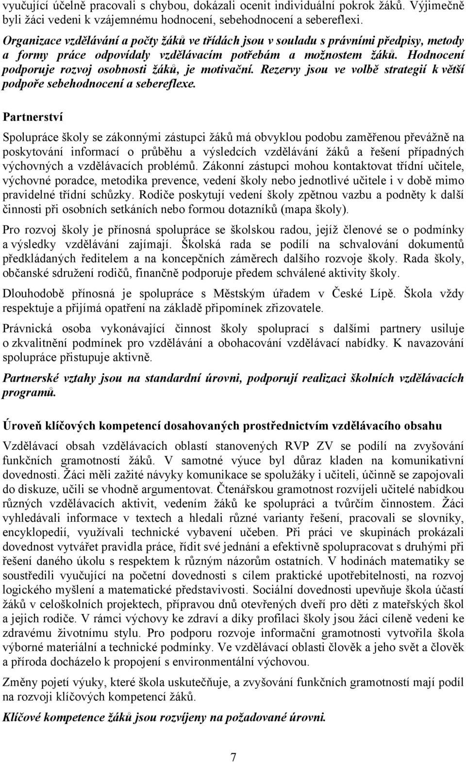 Hodnocení podporuje rozvoj osobnosti žáků, je motivační. Rezervy jsou ve volbě strategií k větší podpoře sebehodnocení a sebereflexe.