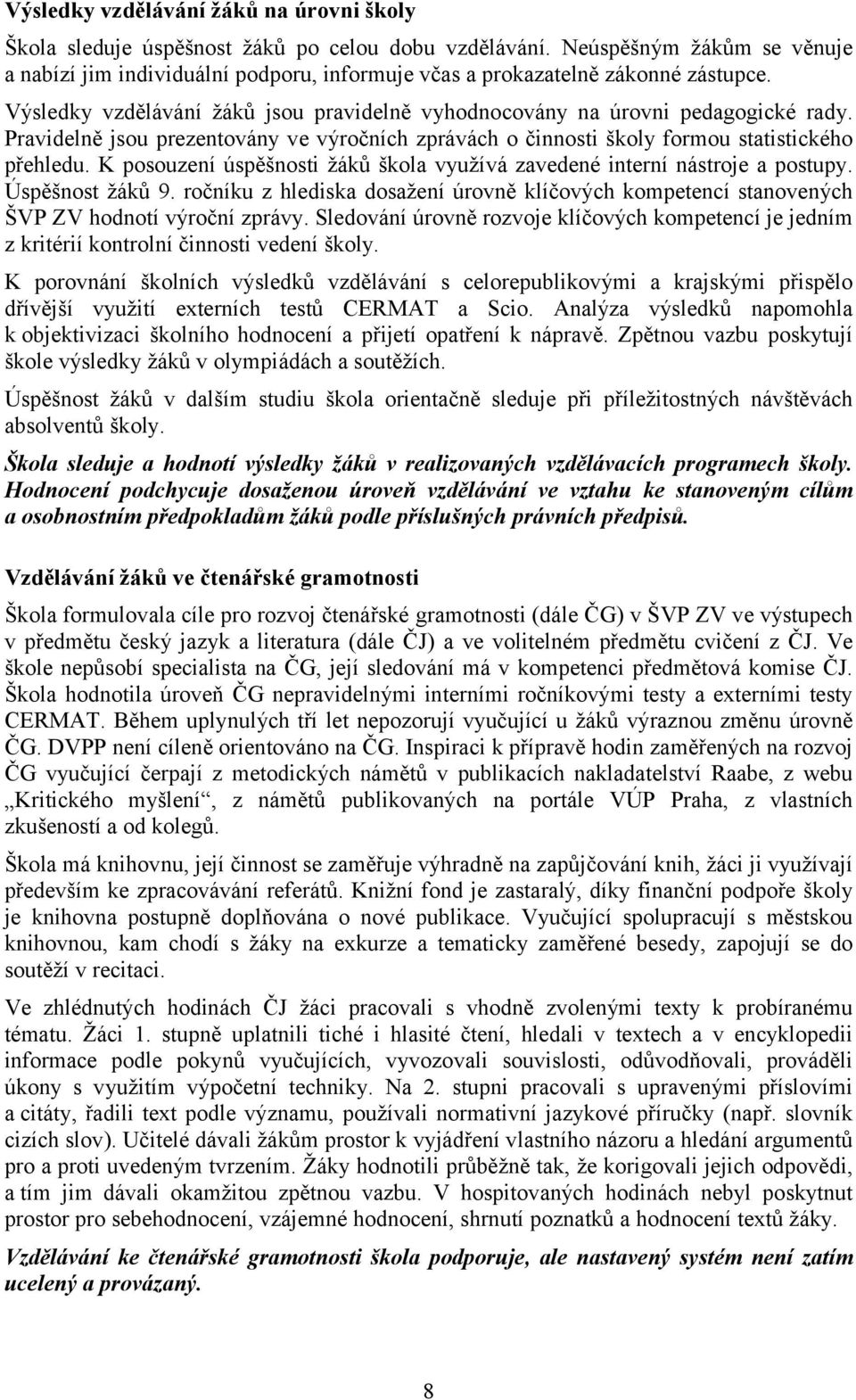 Pravidelně jsou prezentovány ve výročních zprávách o činnosti školy formou statistického přehledu. K posouzení úspěšnosti žáků škola využívá zavedené interní nástroje a postupy. Úspěšnost žáků 9.