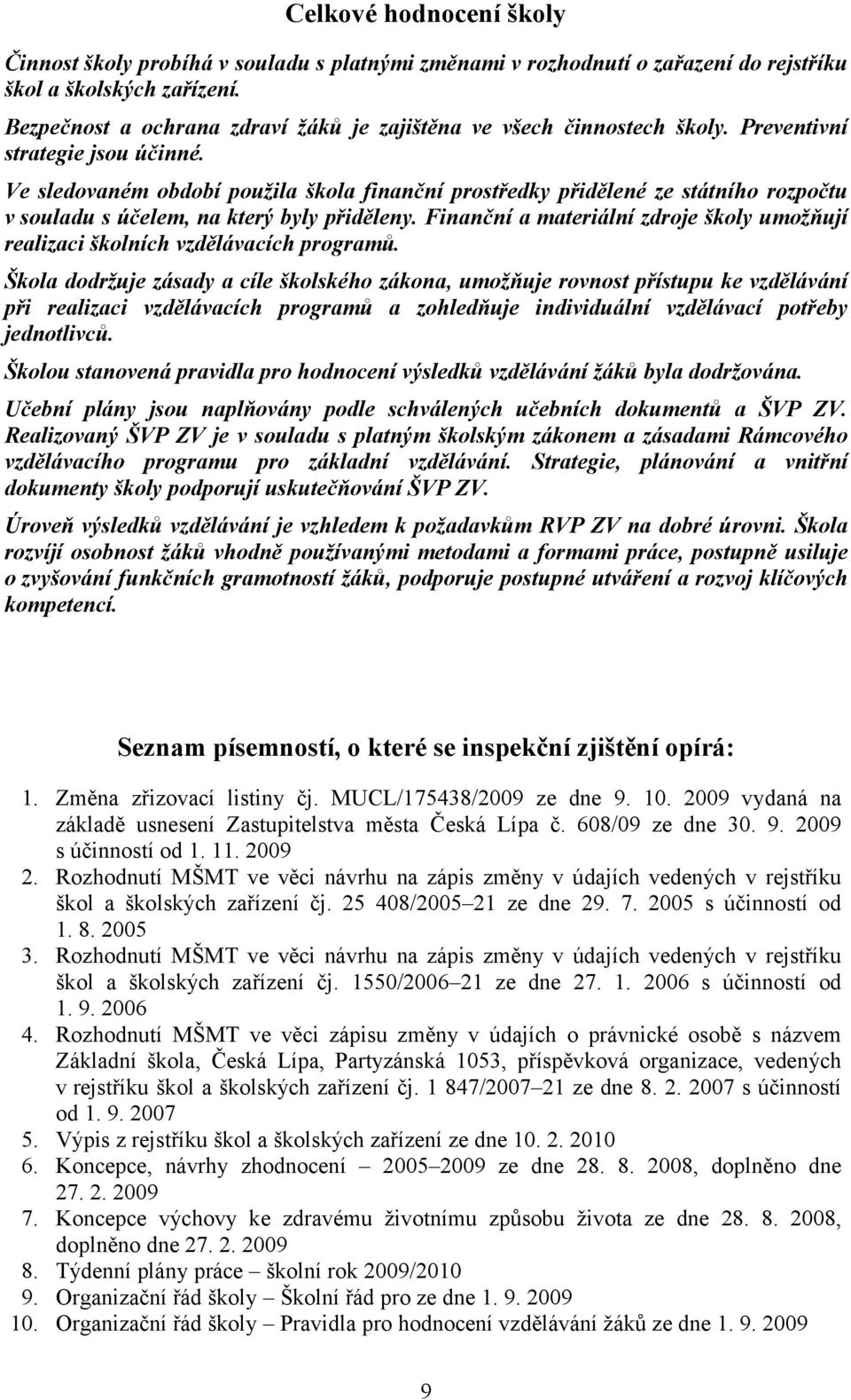 Ve sledovaném období použila škola finanční prostředky přidělené ze státního rozpočtu v souladu s účelem, na který byly přiděleny.