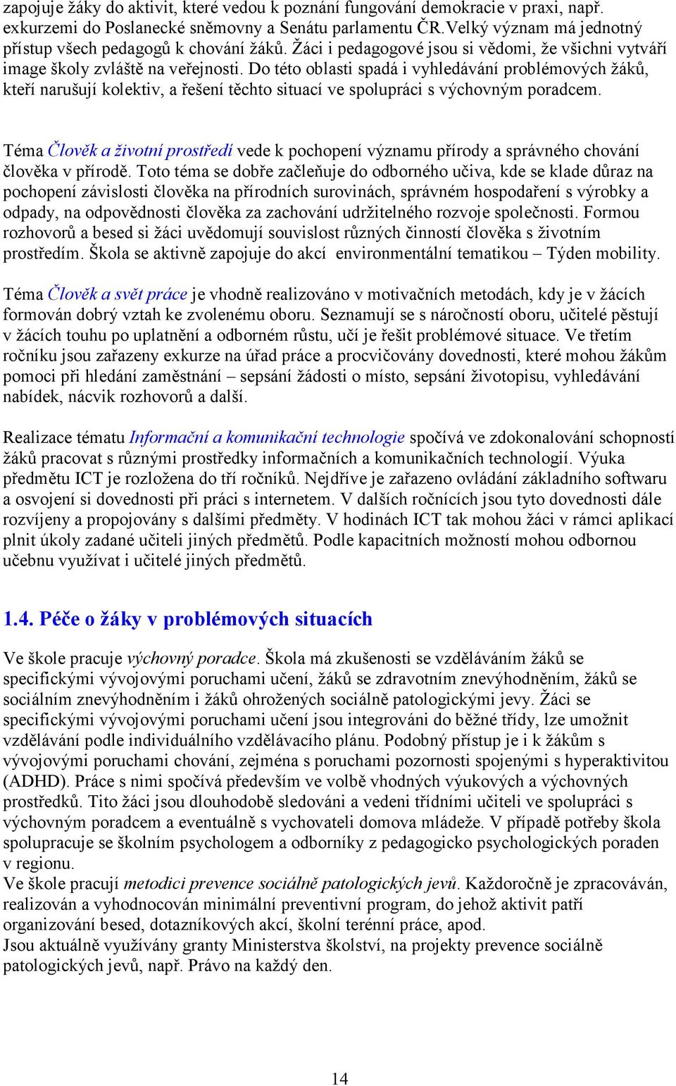 Do této oblasti spadá i vyhledávání problémových žáků, kteří narušují kolektiv, a řešení těchto situací ve spolupráci s výchovným poradcem.