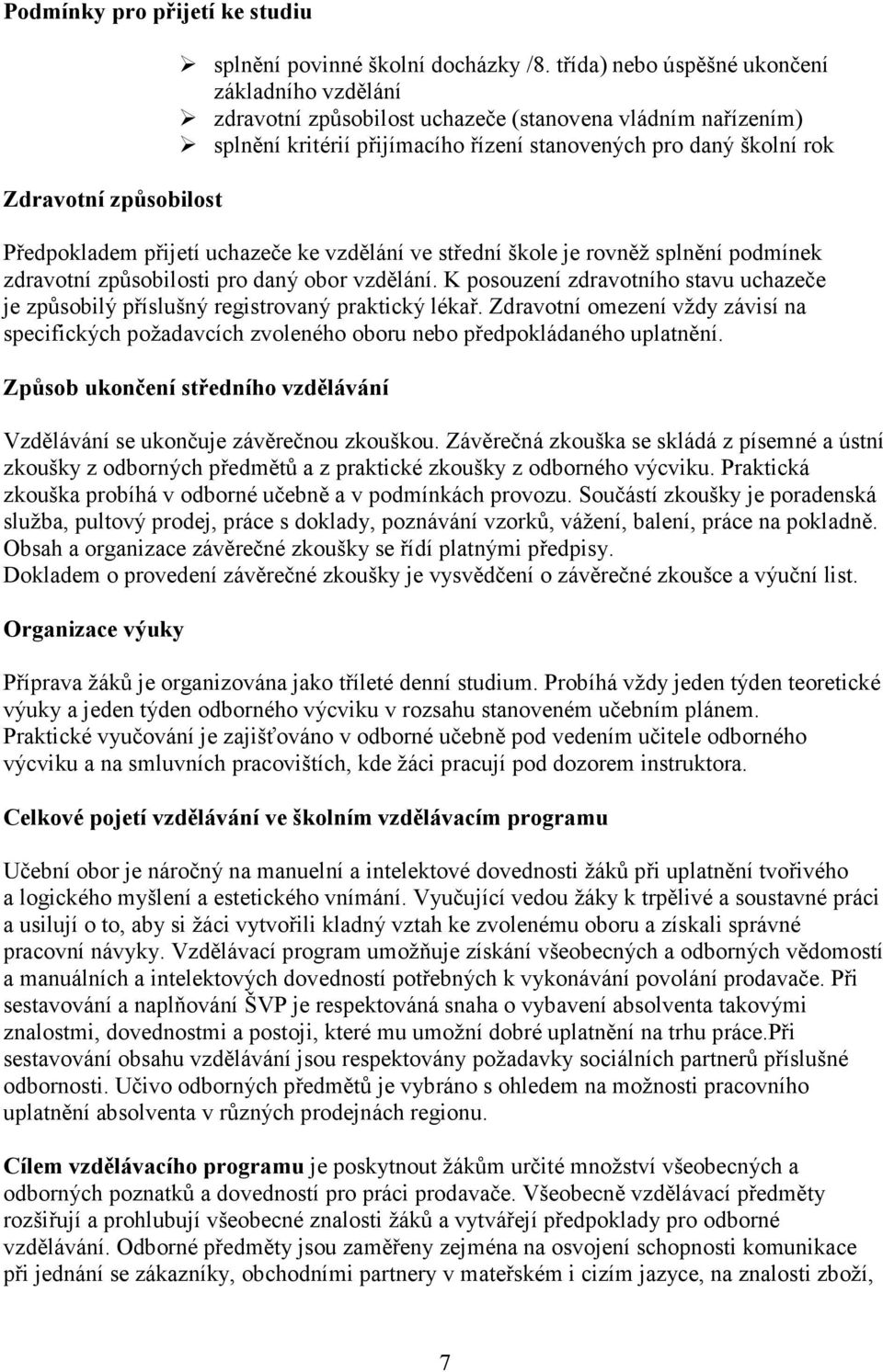 uchazeče ke vzdělání ve střední škole je rovněž splnění podmínek zdravotní způsobilosti pro daný obor vzdělání.