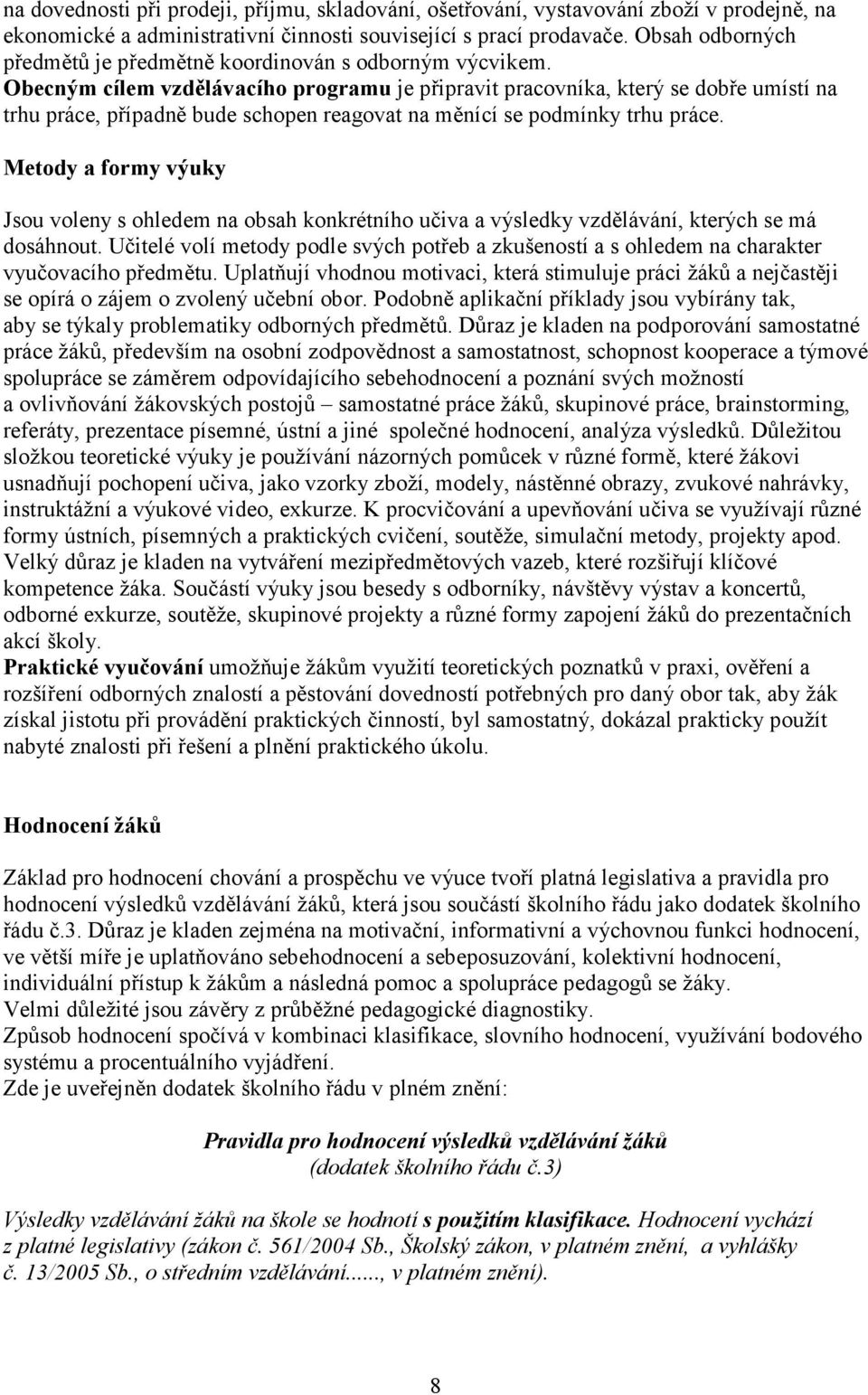 Obecným cílem vzdělávacího programu je připravit pracovníka, který se dobře umístí na trhu práce, případně bude schopen reagovat na měnící se podmínky trhu práce.