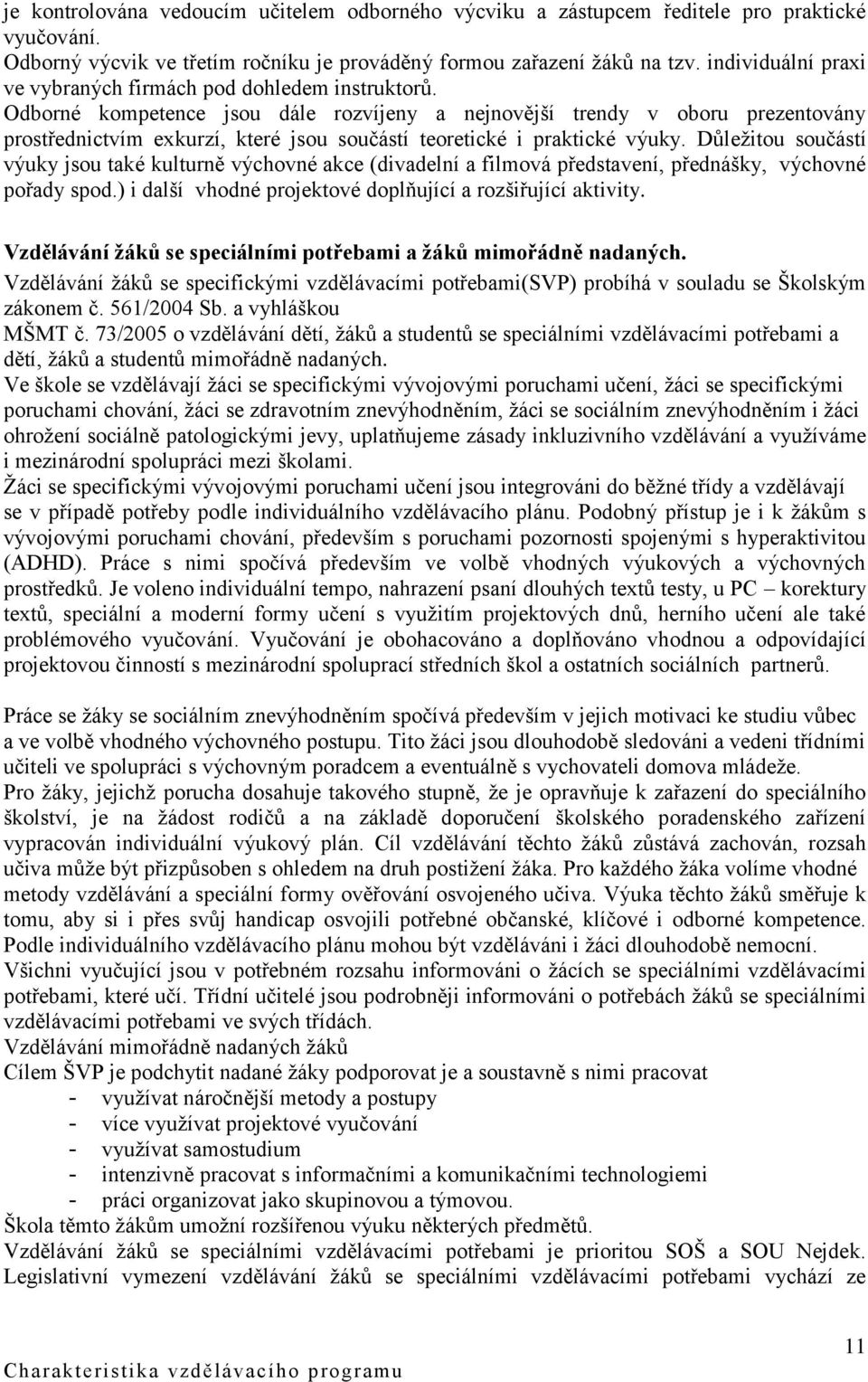 Odborné kompetence jsou dále rozvíjeny a nejnovější trendy v oboru prezentovány prostřednictvím exkurzí, které jsou součástí teoretické i praktické výuky.