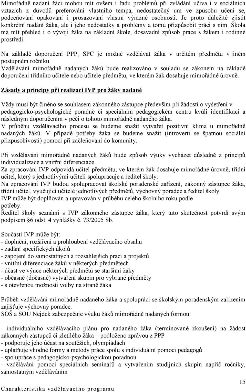 Škola má mít přehled i o vývoji žáka na základní škole, dosavadní způsob práce s žákem i rodinné prostředí.