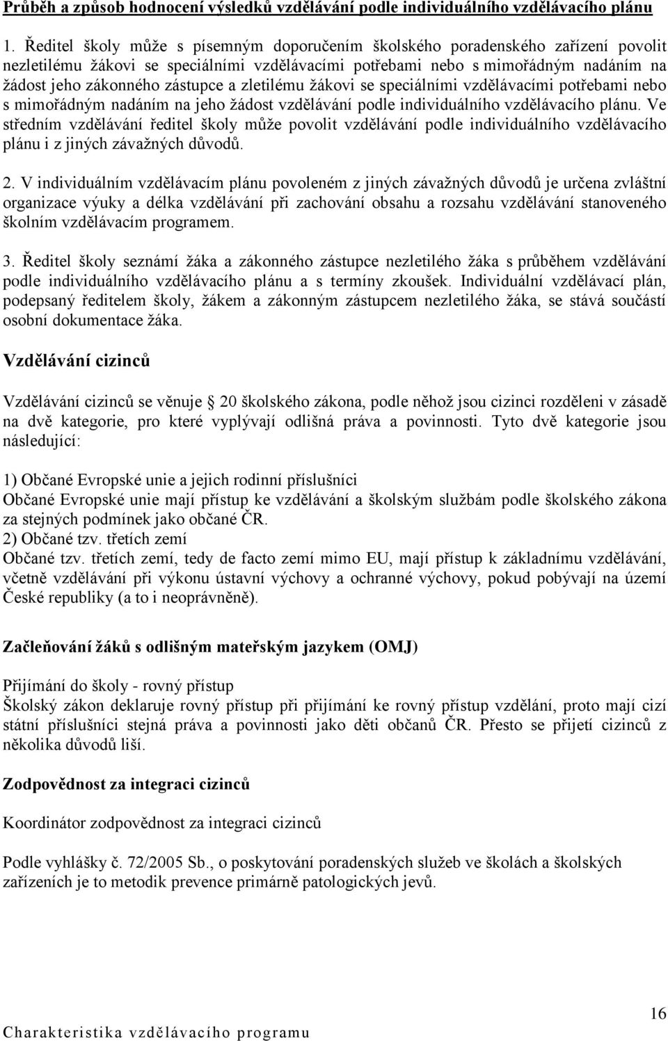 a zletilému žákovi se speciálními vzdělávacími potřebami nebo s mimořádným nadáním na jeho žádost vzdělávání podle individuálního vzdělávacího plánu.