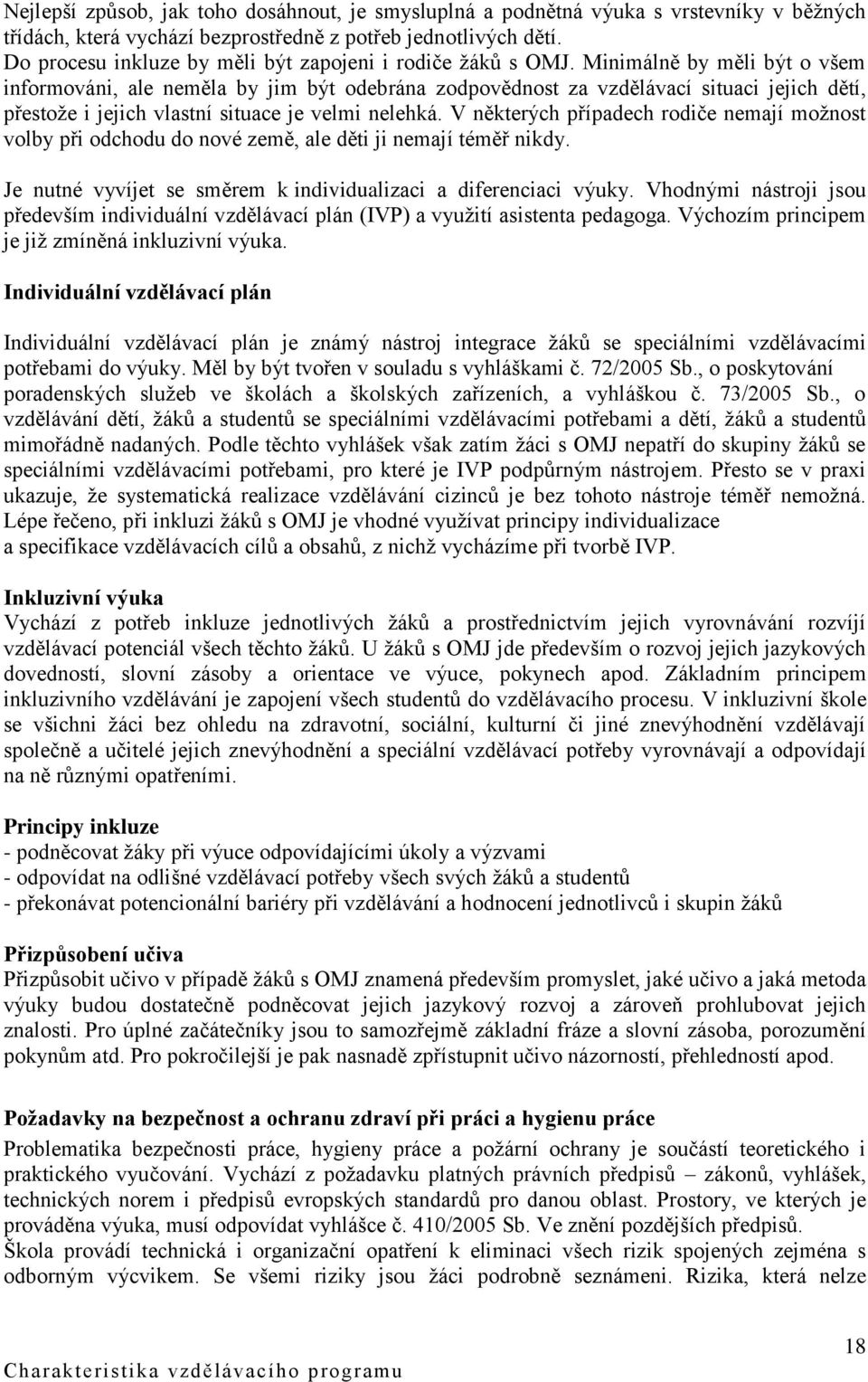 Minimálně by měli být o všem informováni, ale neměla by jim být odebrána zodpovědnost za vzdělávací situaci jejich dětí, přestože i jejich vlastní situace je velmi nelehká.