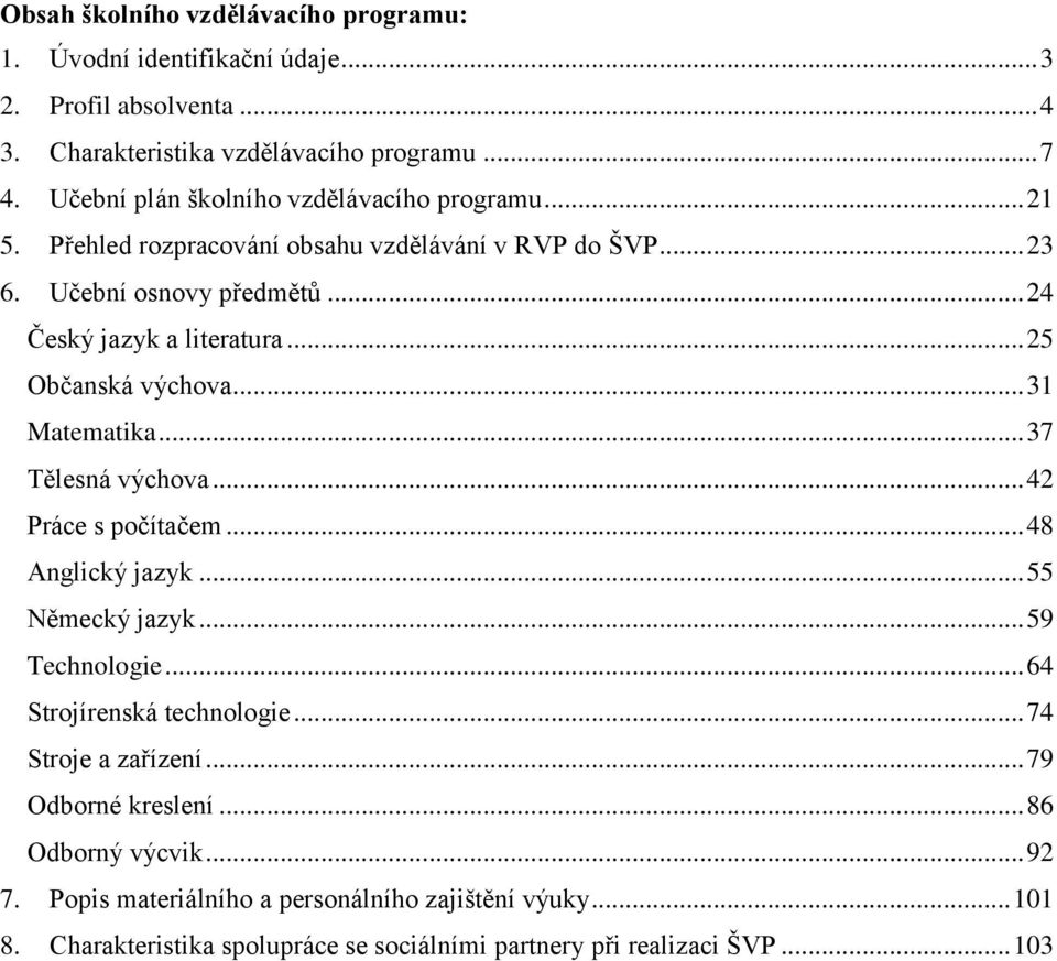 .. 25 Občanská výchova... 31 Matematika... 37 Tělesná výchova... 42 Práce s počítačem... 48 Anglický jazyk... 55 Německý jazyk... 59 Technologie... 64 Strojírenská technologie.