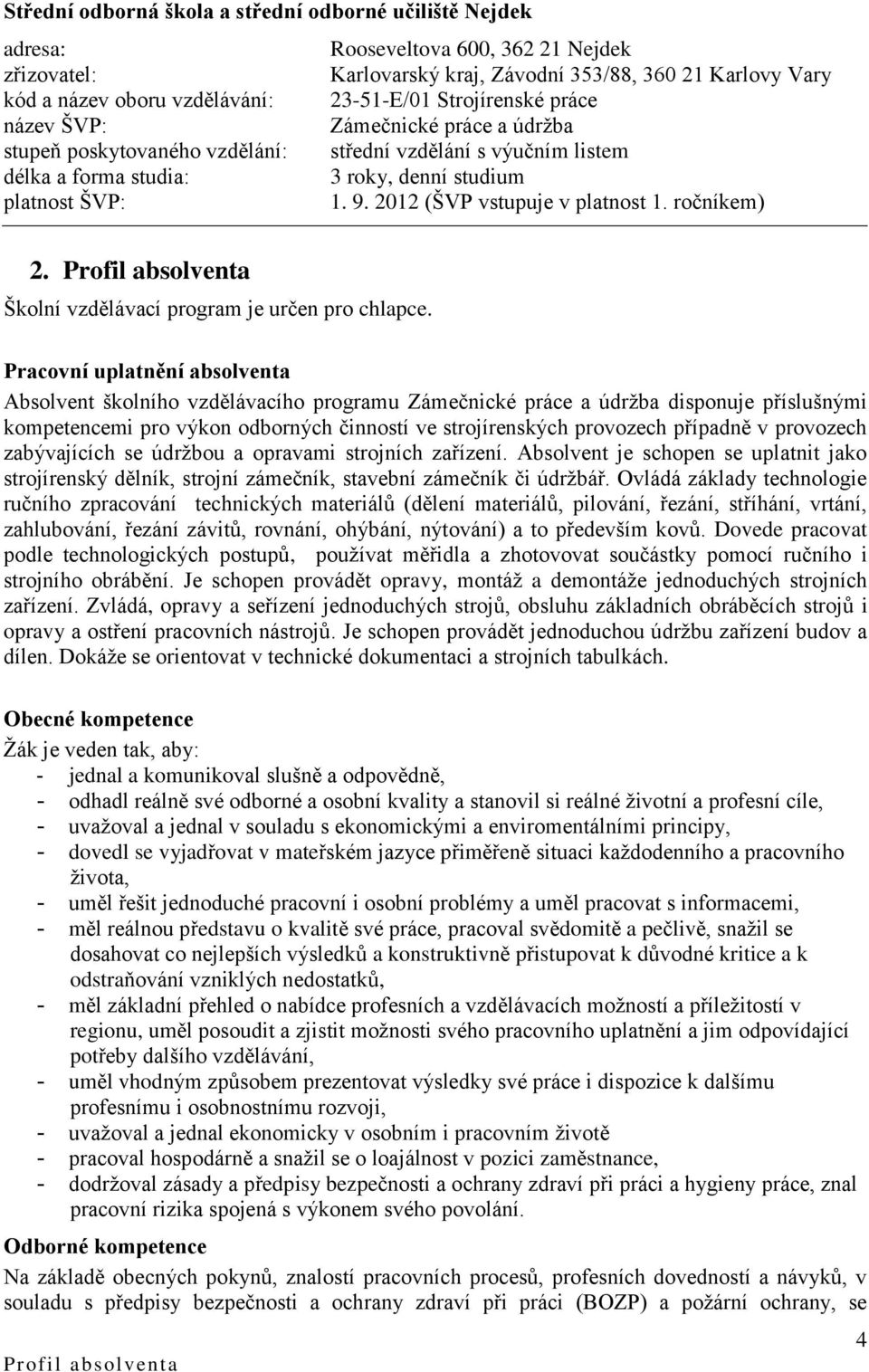 2012 (ŠVP vstupuje v platnost 1. ročníkem) 2. Profil absolventa Školní vzdělávací program je určen pro chlapce.