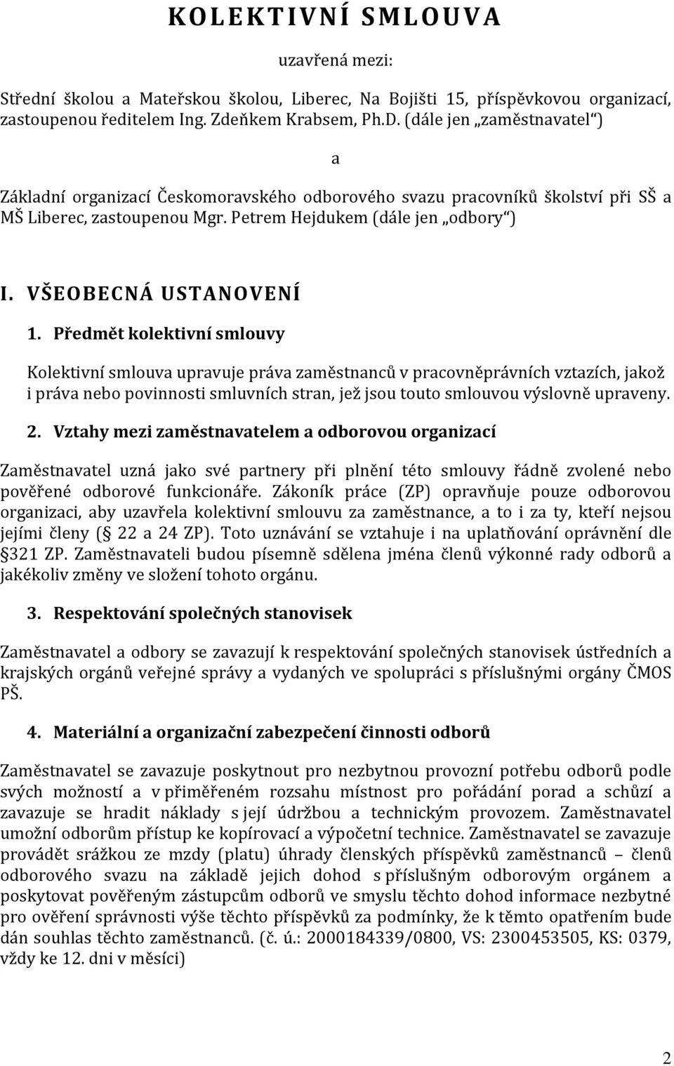 Předmět kolektivní smlouvy Kolektivní smlouva upravuje práva zaměstnanců v pracovněprávních vztazích, jakož i práva nebo povinnosti smluvních stran, jež jsou touto smlouvou výslovně upraveny. 2.