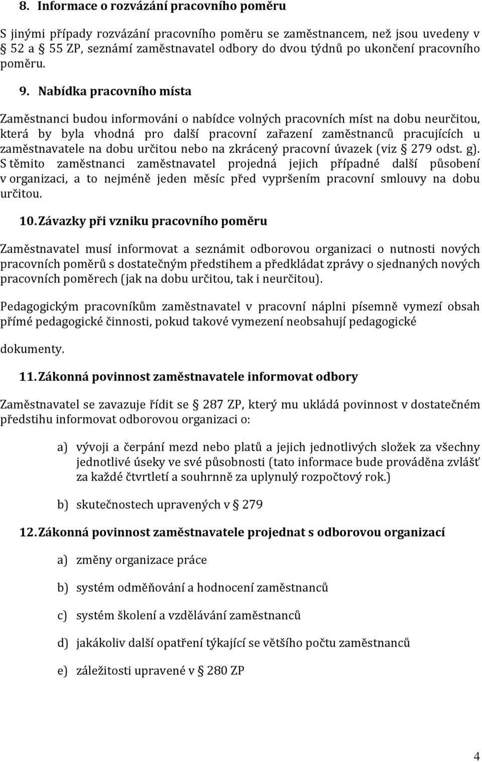 Nabídka pracovního místa Zaměstnanci budou informováni o nabídce volných pracovních míst na dobu neurčitou, která by byla vhodná pro další pracovní zařazení zaměstnanců pracujících u zaměstnavatele