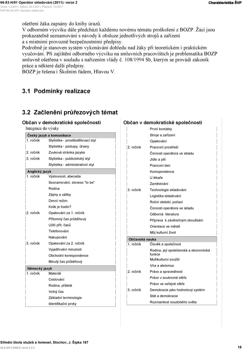 Podrobně je stanoven systém vykonávání dohledu nad žáky při teoretickém i praktickém vyučování.