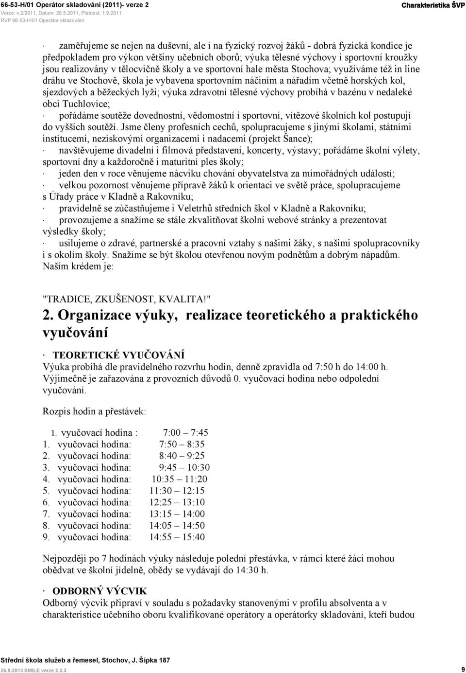 běžeckých lyží; výuka zdravotní tělesné výchovy probíhá v bazénu v nedaleké obci Tuchlovice; pořádáme soutěže dovednostní, vědomostní i sportovní, vítězové školních kol postupují do vyšších soutěží.