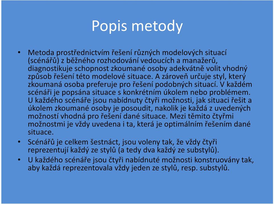 U každéhoscénářejsounabídnutyčtyřimožnosti, jaksituaciřešita úkolemzkoumanéosoby je posoudit, nakolik je každá z uvedených možností vhodná pro řešení dané situace.