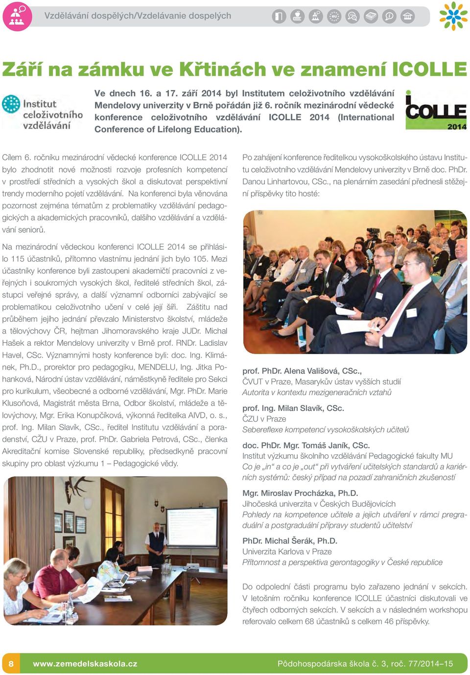 ročníku mezinárodní vědecké konference ICOLLE 2014 bylo zhodnotit nové možnosti rozvoje profesních kompetencí v prostředí středních a vysokých škol a diskutovat perspektivní trendy moderního pojetí