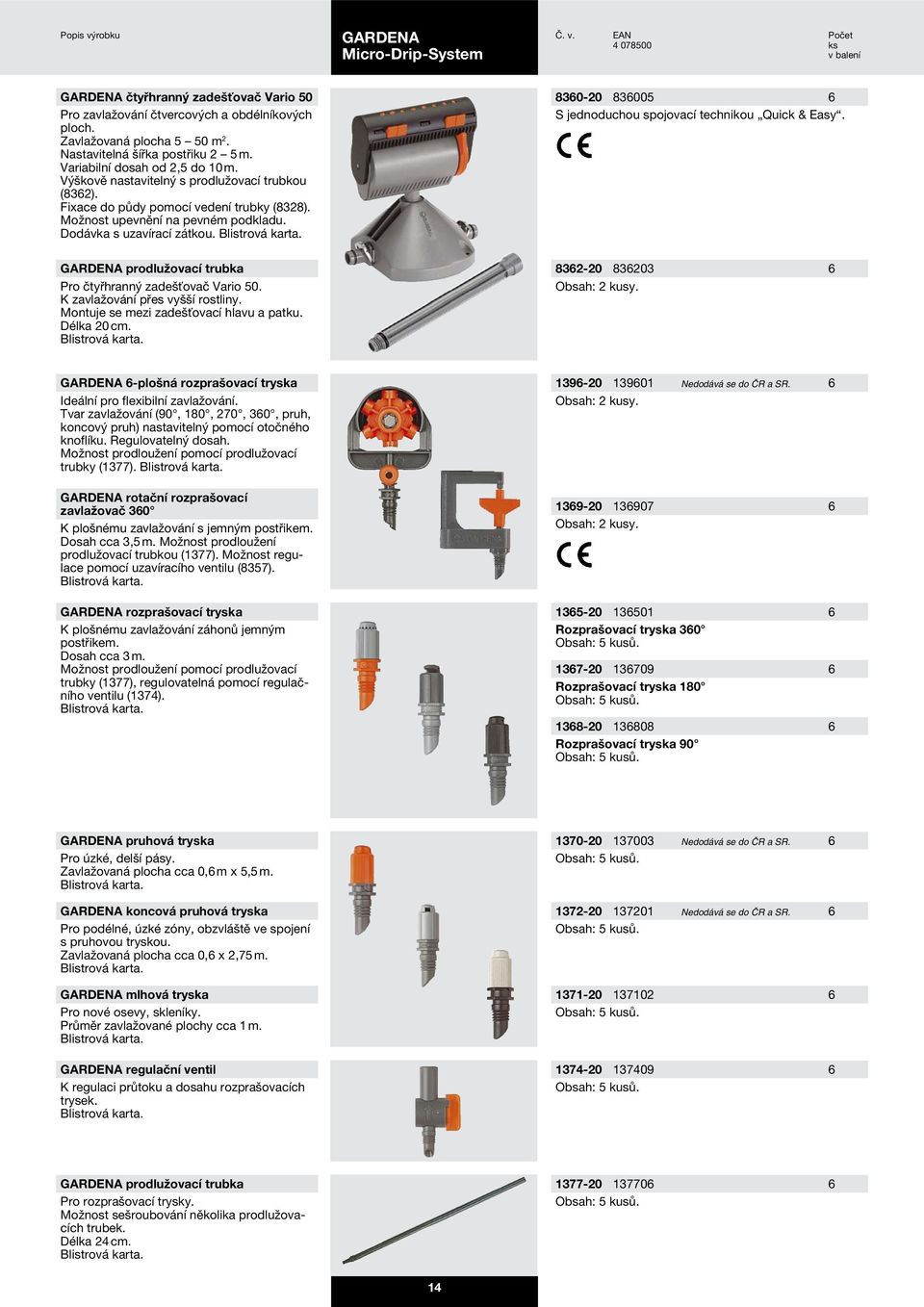 8360-20 836005 6 prodlužovací trubka Pro čtyřhranný zadešťovač Vario 50. K zavlažování přes vyšší rostliny. Montuje se mezi zadešťovací hlavu a patku. Délka 20 cm. 8362-20 836203 6 Obsah: 2 kusy.