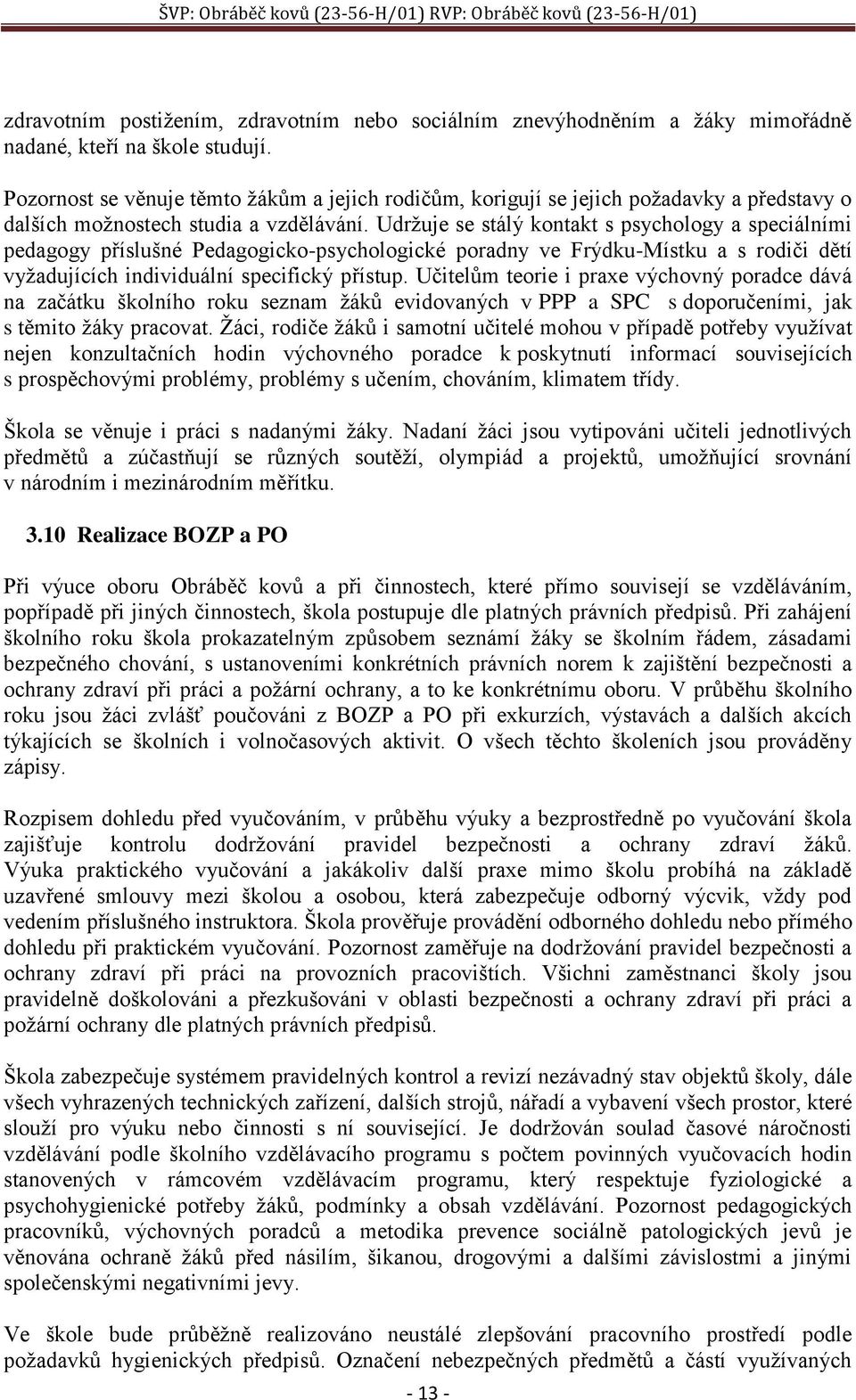 Udržuje se stálý kontakt s psychology a speciálními pedagogy příslušné Pedagogicko-psychologické poradny ve Frýdku-Místku a s rodiči dětí vyžadujících individuální specifický přístup.