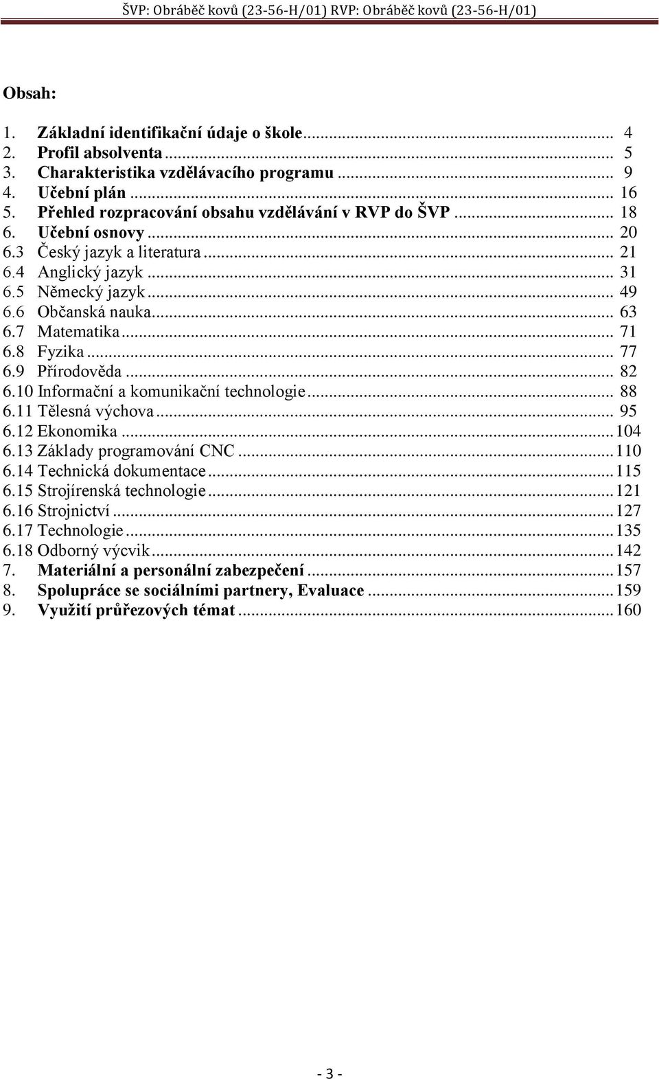 10 Informační a komunikační technologie... 88 6.11 Tělesná výchova... 95 6.12 Ekonomika... 104 6.13 Základy programování CNC... 110 6.14 Technická dokumentace... 115 6.15 Strojírenská technologie.