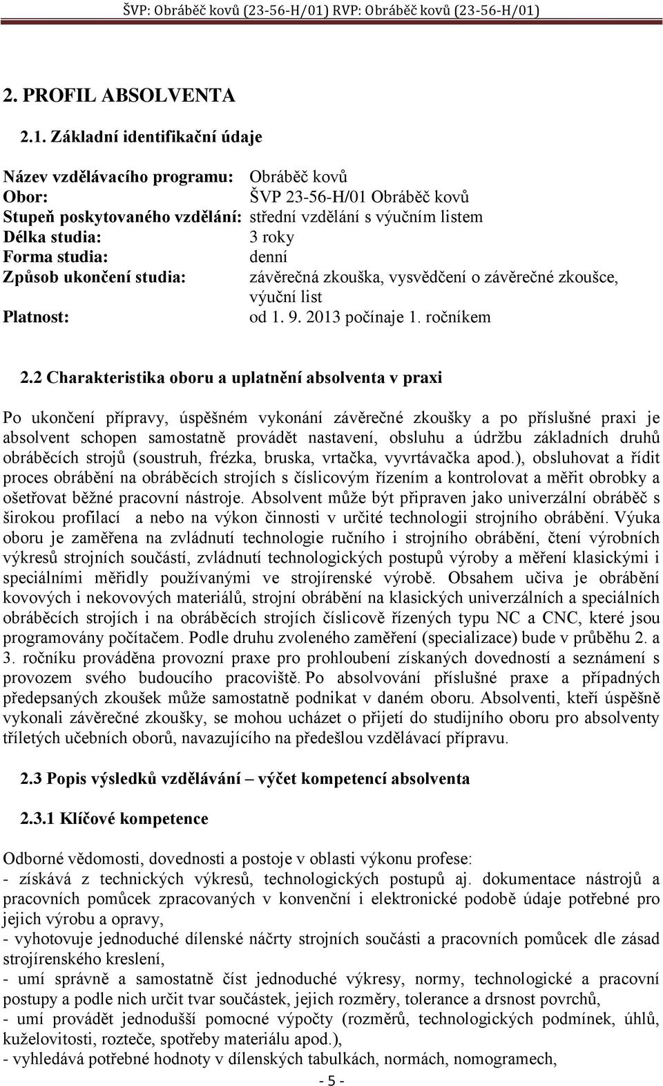 studia: denní Způsob ukončení studia: závěrečná zkouška, vysvědčení o závěrečné zkoušce, výuční list Platnost: od 1. 9. 2013 počínaje 1. ročníkem 2.