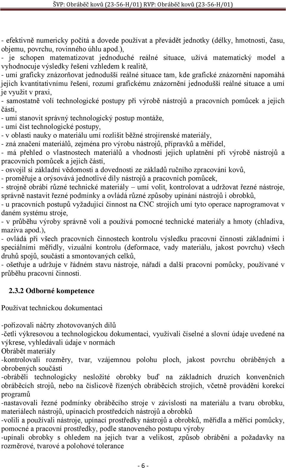 grafické znázornění napomáhá jejich kvantitativnímu řešení, rozumí grafickému znázornění jednodušší reálné situace a umí je využit v praxi, - samostatně volí technologické postupy při výrobě nástrojů