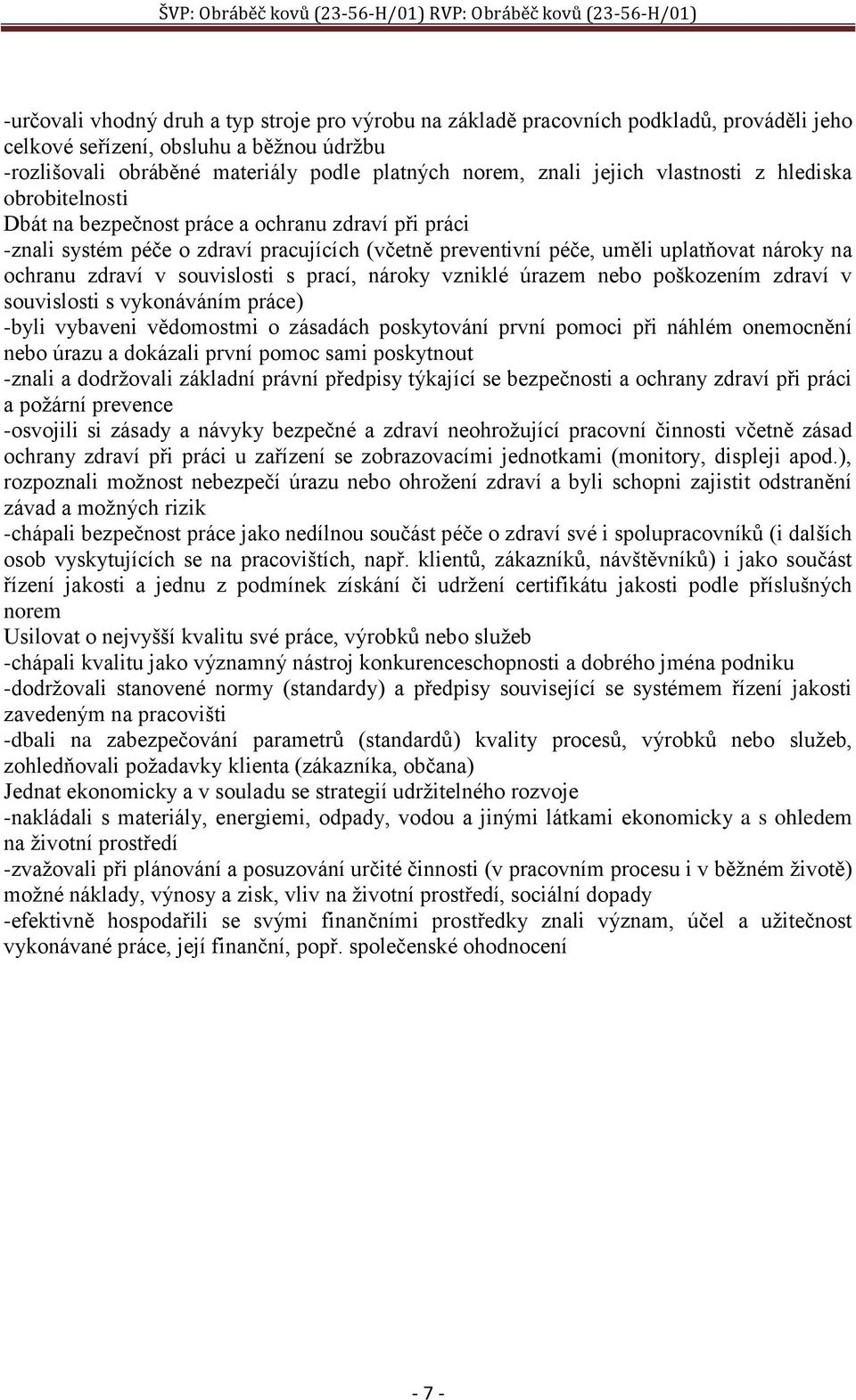 zdraví v souvislosti s prací, nároky vzniklé úrazem nebo poškozením zdraví v souvislosti s vykonáváním práce) -byli vybaveni vědomostmi o zásadách poskytování první pomoci při náhlém onemocnění nebo