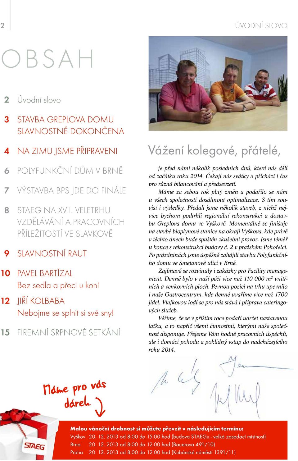 15 FIREMNÍ SRPNOVÉ SETKÁNÍ Vážení kolegové, přátelé, je před námi několik posledních dnů, které nás dělí od začátku roku 2014. Čekají nás svátky a přichází i čas pro různá bilancování a předsevzetí.