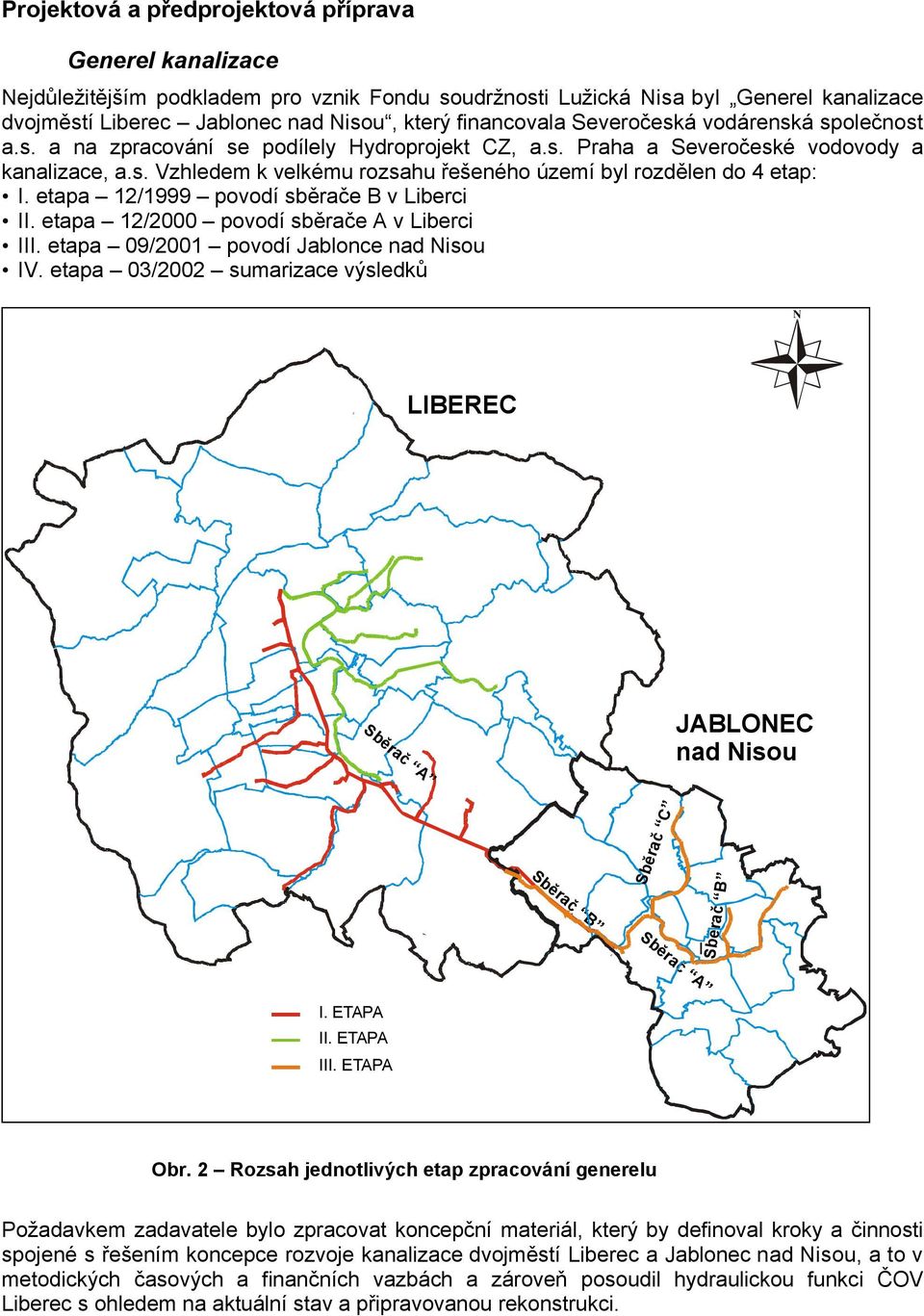 etaa 12/1999 ovodí sběrače B v Liberci II. etaa 12/2000 ovodí sběrače A v Liberci III. etaa 09/2001 ovodí Jablonce nad Nisou IV.