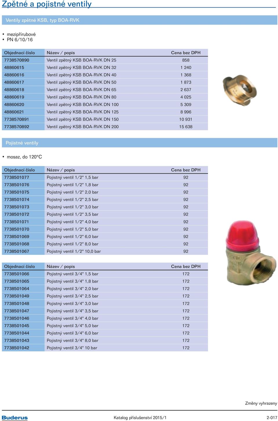 DN 100 5 309 48860621 Ventil zpětný KSB BOA-RVK DN 125 8 996 7738570891 Ventil zpětný KSB BOA-RVK DN 150 10 931 7738570892 Ventil zpětný KSB BOA-RVK DN 200 15 638 Pojistné ventily mosaz, do 120 C