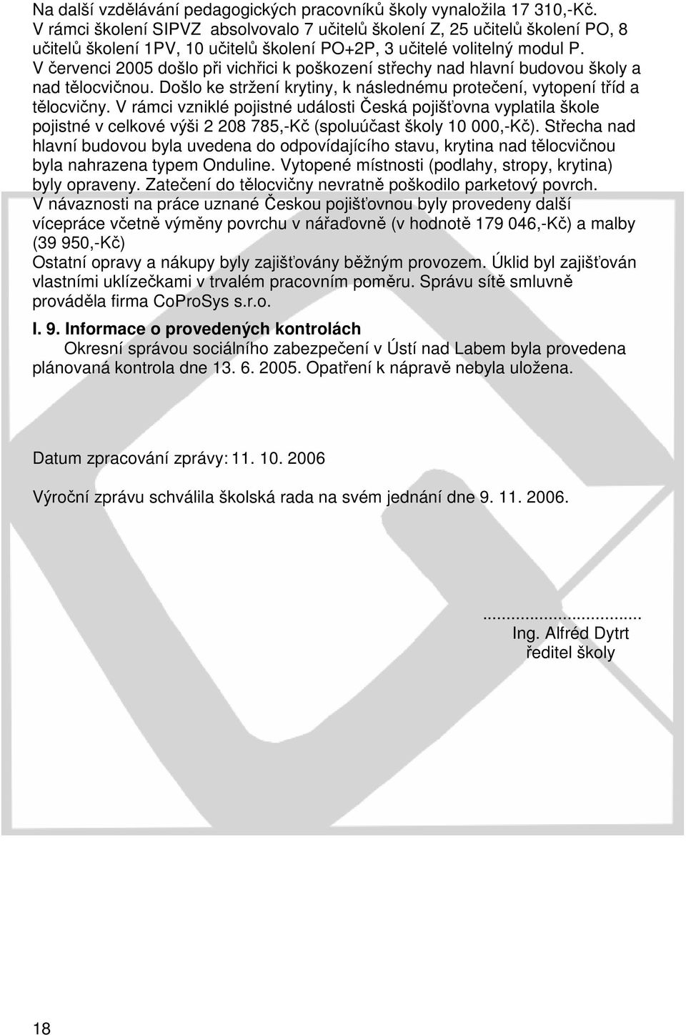 V červenci 2005 došlo při vichřici k poškození střechy nad hlavní budovou školy a nad tělocvičnou. Došlo ke stržení krytiny, k následnému protečení, vytopení tříd a tělocvičny.