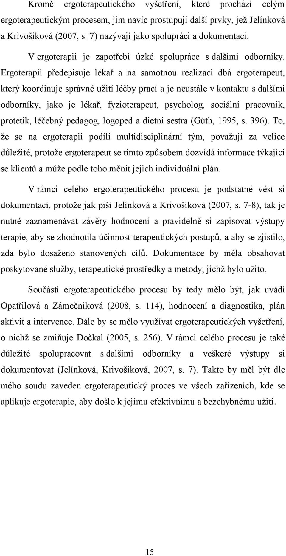 Ergoterapii předepisuje lékař a na samotnou realizaci dbá ergoterapeut, který koordinuje správné uţití léčby prací a je neustále v kontaktu s dalšími odborníky, jako je lékař, fyzioterapeut,