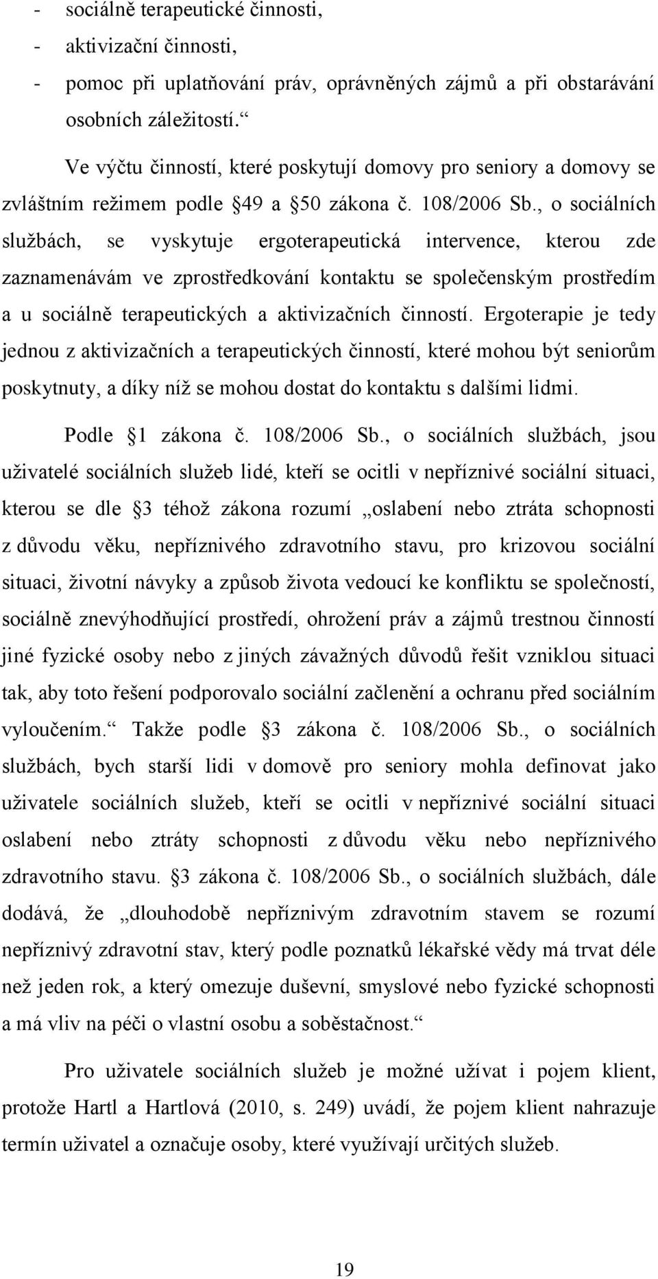 , o sociálních sluţbách, se vyskytuje ergoterapeutická intervence, kterou zde zaznamenávám ve zprostředkování kontaktu se společenským prostředím a u sociálně terapeutických a aktivizačních činností.