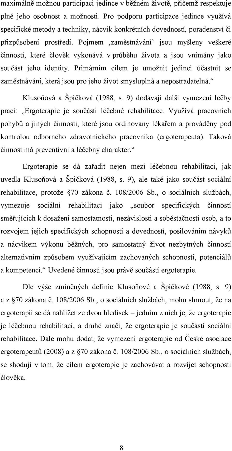 Pojmem,zaměstnávání jsou myšleny veškeré činnosti, které člověk vykonává v průběhu ţivota a jsou vnímány jako součást jeho identity.