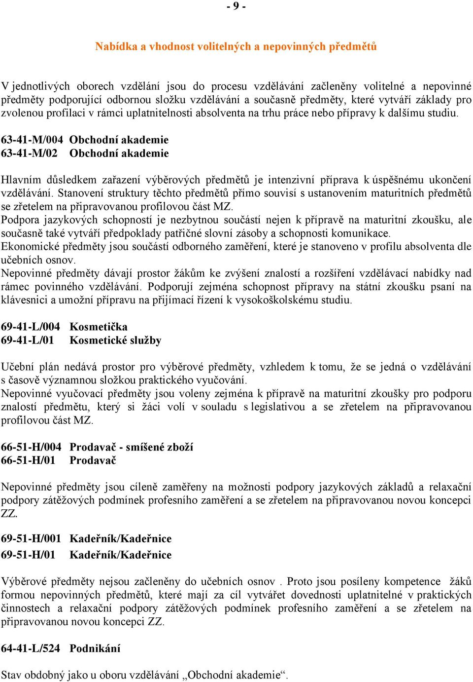 63-41-M/004 Obchodní akademie 63-41-M/02 Obchodní akademie Hlavním důsledkem zařazení výběrových předmětů je intenzivní příprava k úspěšnému ukončení vzdělávání.