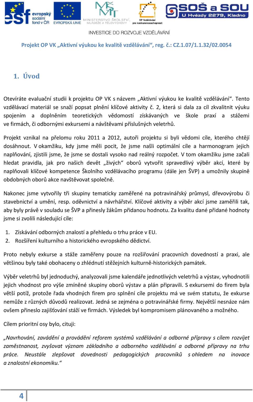 Projekt vznikal na přelomu roku 2011 a 2012, autoři projektu si byli vědomi cíle, kterého chtějí dosáhnout.