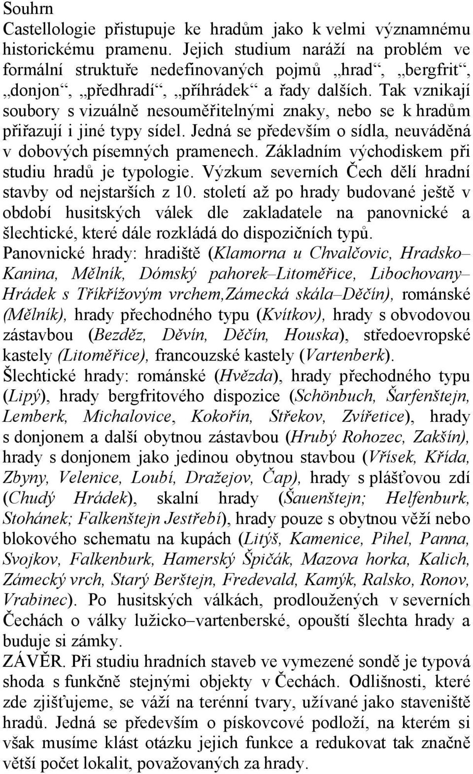 Tak vznikají soubory s vizuálně nesouměřitelnými znaky, nebo se k hradům přiřazují i jiné typy sídel. Jedná se především o sídla, neuváděná v dobových písemných pramenech.