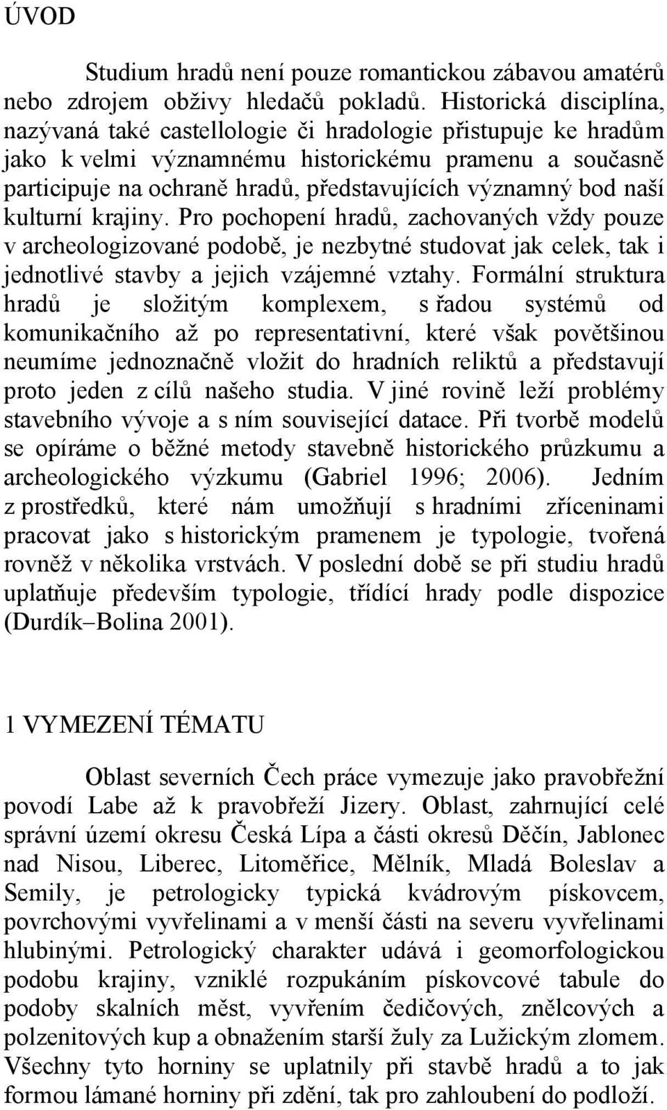 bod naší kulturní krajiny. Pro pochopení hradů, zachovaných vždy pouze v archeologizované podobě, je nezbytné studovat jak celek, tak i jednotlivé stavby a jejich vzájemné vztahy.