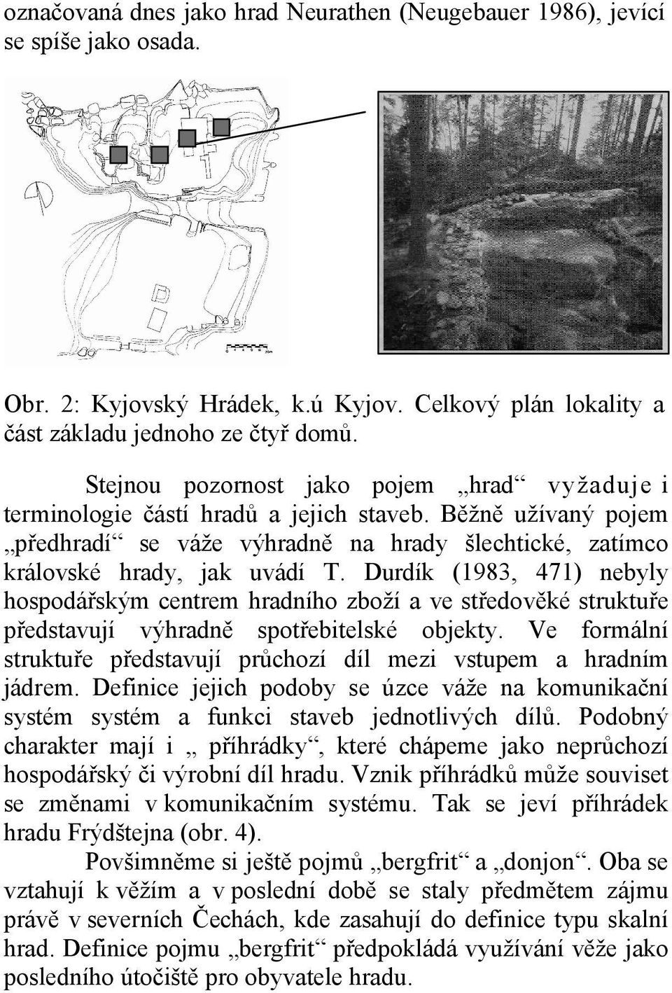 Durdík (1983, 471) nebyly hospodářským centrem hradního zboží a ve středověké struktuře představují výhradně spotřebitelské objekty.