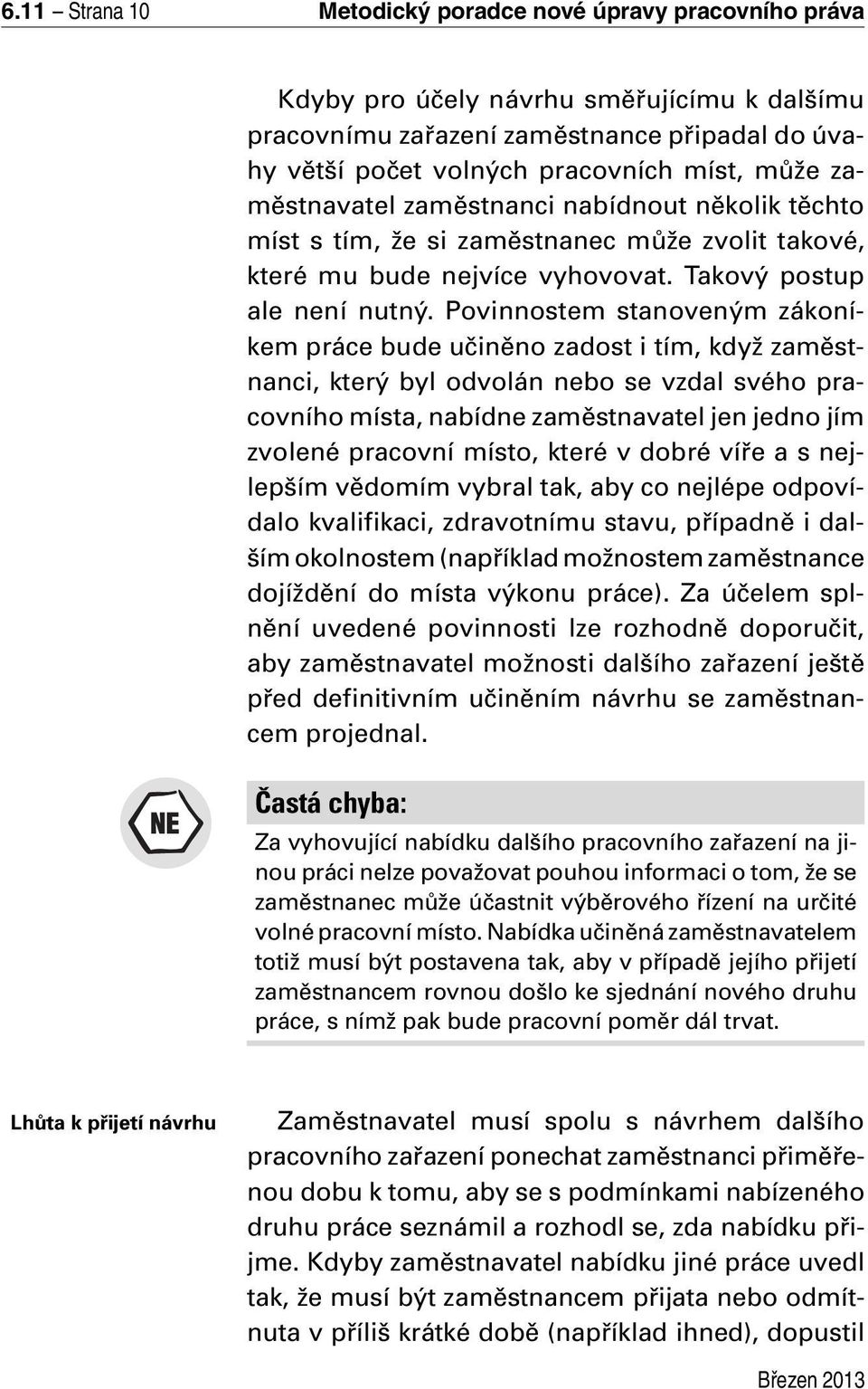 Povinnostem stanoveným zákoníkem práce bude učiněno zadost i tím, když zaměstnanci, který byl odvolán nebo se vzdal svého pracovního místa, nabídne zaměstnavatel jen jedno jím zvolené pracovní místo,