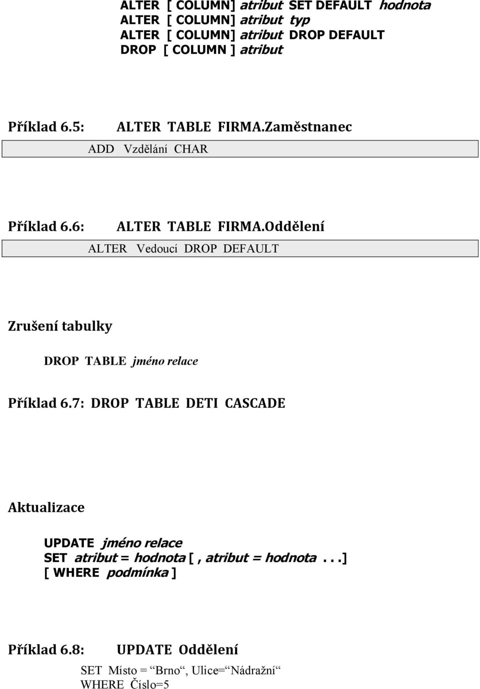 Oddělení ALTER Vedoucí DROP DEFAULT Zrušení tabulky DROP TABLE jméno relace Příklad 6.